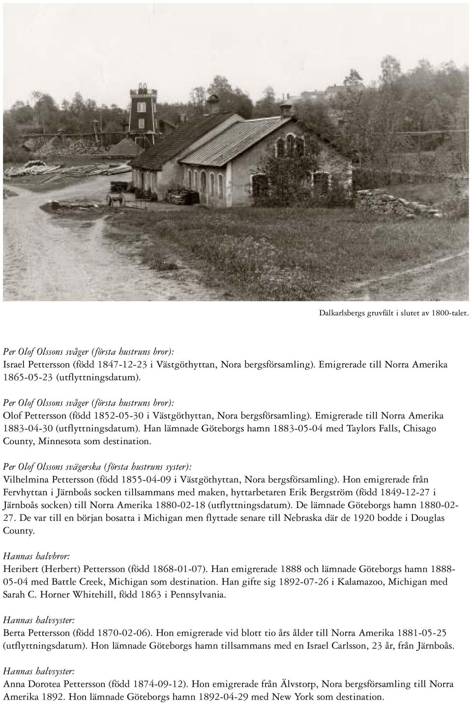 Emigrerade till Norra Amerika 1883-04-30 (utflyttningsdatum). Han lämnade Göteborgs hamn 1883-05-04 med Taylors Falls, Chisago County, Minnesota som destination.