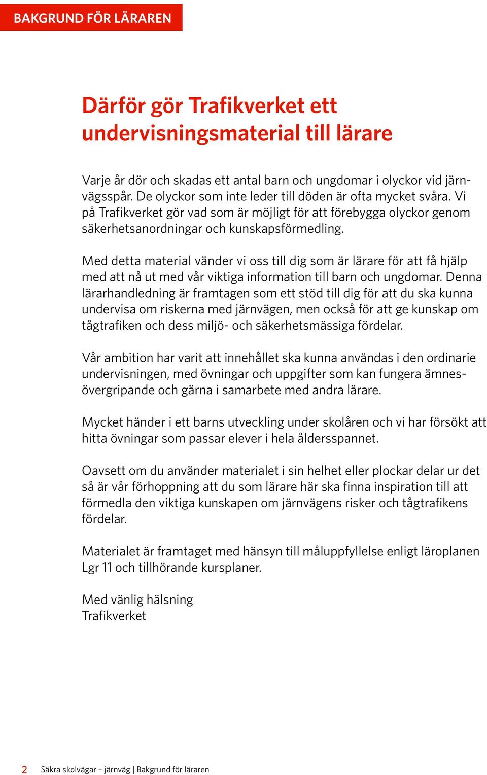 Med detta material vänder vi oss till dig som är lärare för att få hjälp med att nå ut med vår viktiga information till barn och ungdomar.