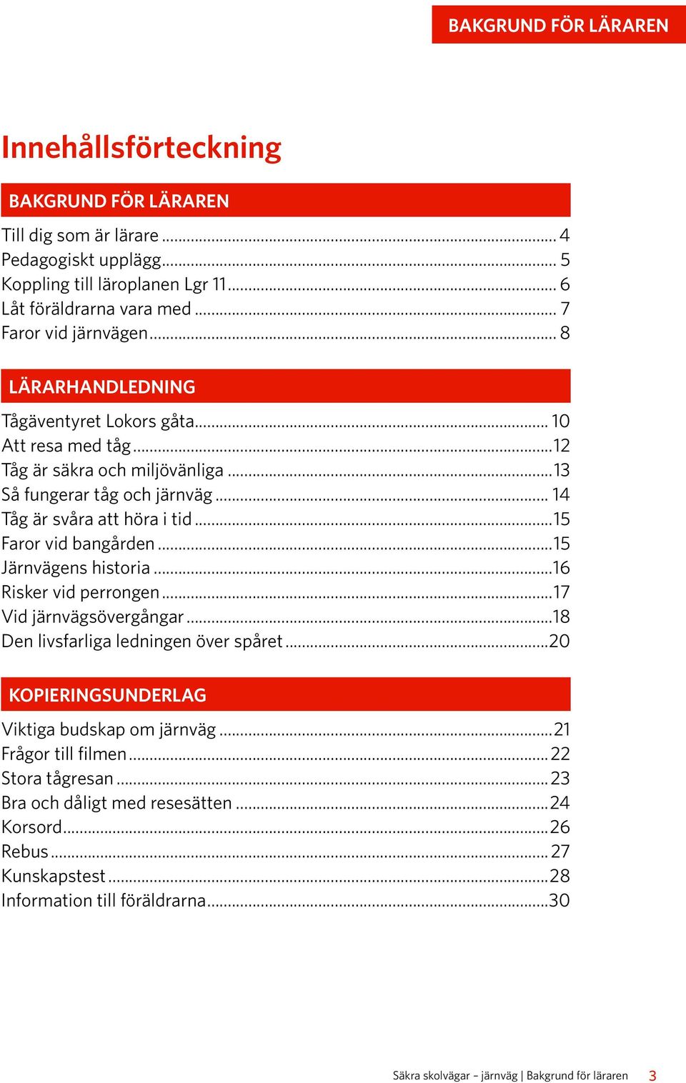 ..15 Faror vid bangården...15 Järnvägens historia...16 Risker vid perrongen...17 Vid järnvägsövergångar...18 Den livsfarliga ledningen över spåret.