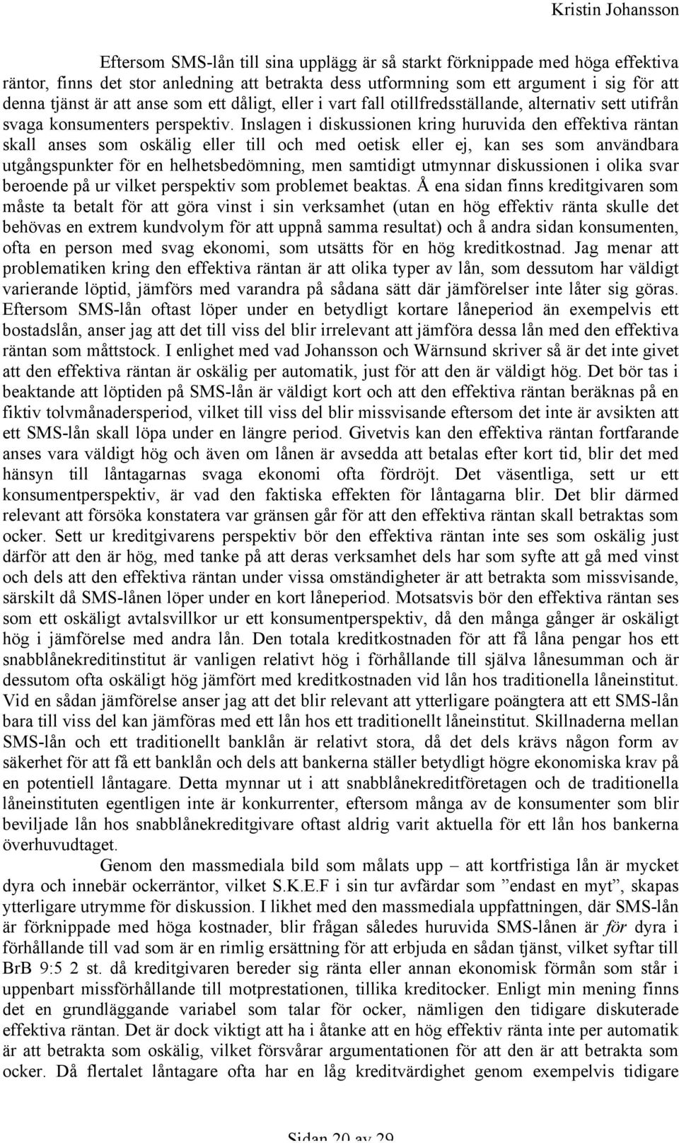 Inslagen i diskussionen kring huruvida den effektiva räntan skall anses som oskälig eller till och med oetisk eller ej, kan ses som användbara utgångspunkter för en helhetsbedömning, men samtidigt