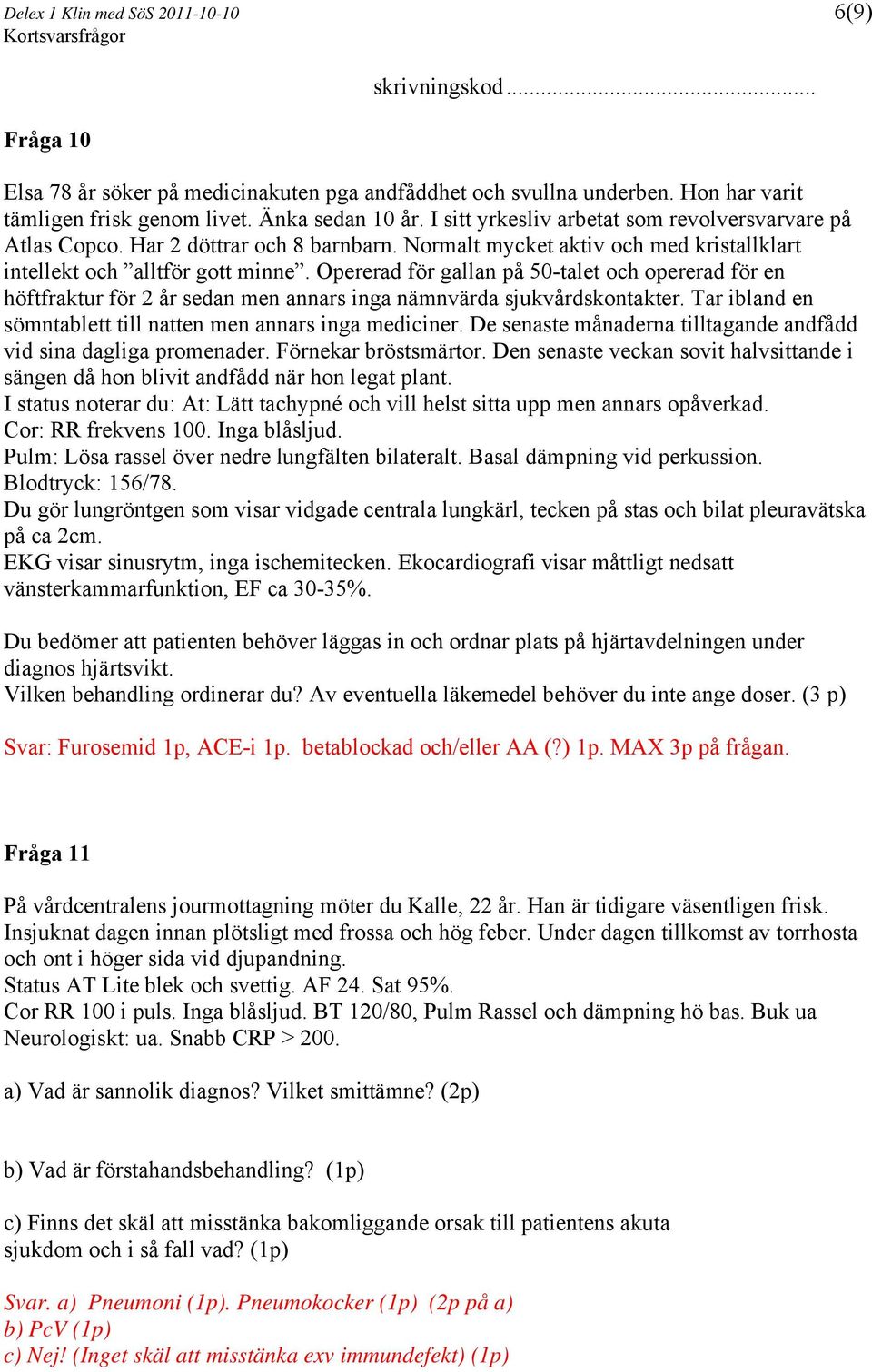 Opererad för gallan på 50-talet och opererad för en höftfraktur för 2 år sedan men annars inga nämnvärda sjukvårdskontakter. Tar ibland en sömntablett till natten men annars inga mediciner.