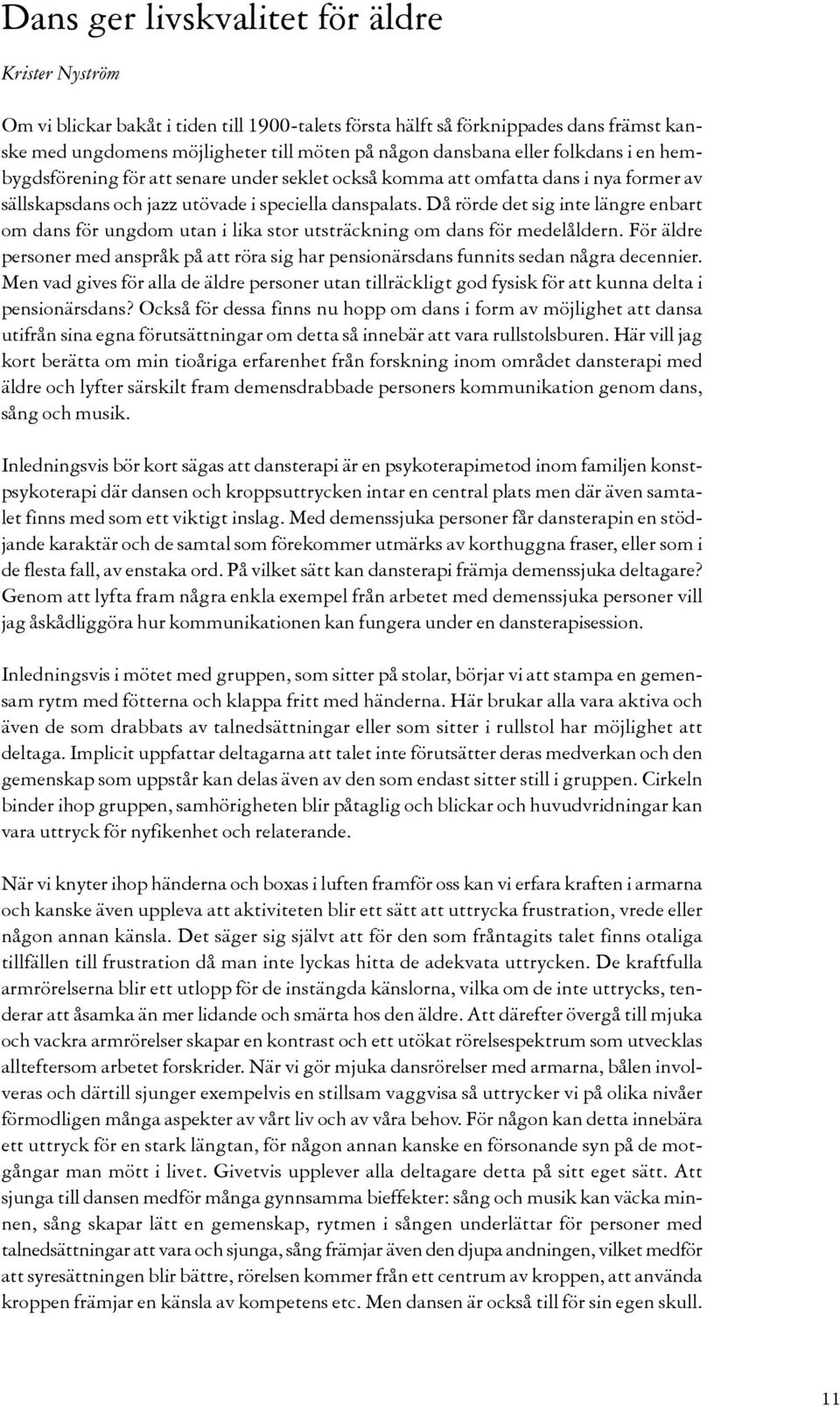 Då rörde det sig inte längre enbart om dans för ungdom utan i lika stor utsträckning om dans för medelåldern.