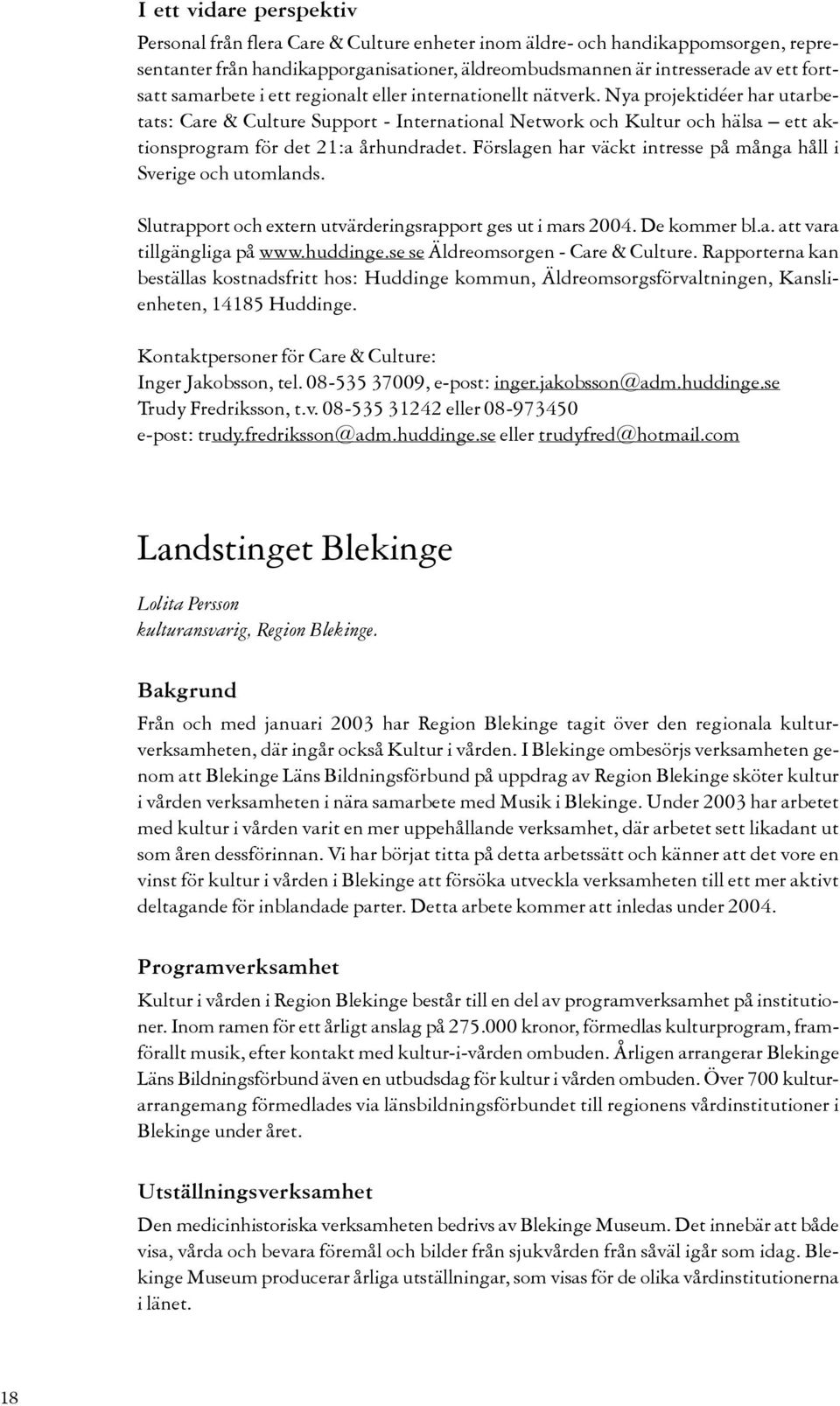 Nya projektidéer har utarbetats: Care & Culture Support - International Network och Kultur och hälsa ett aktionsprogram för det 21:a århundradet.