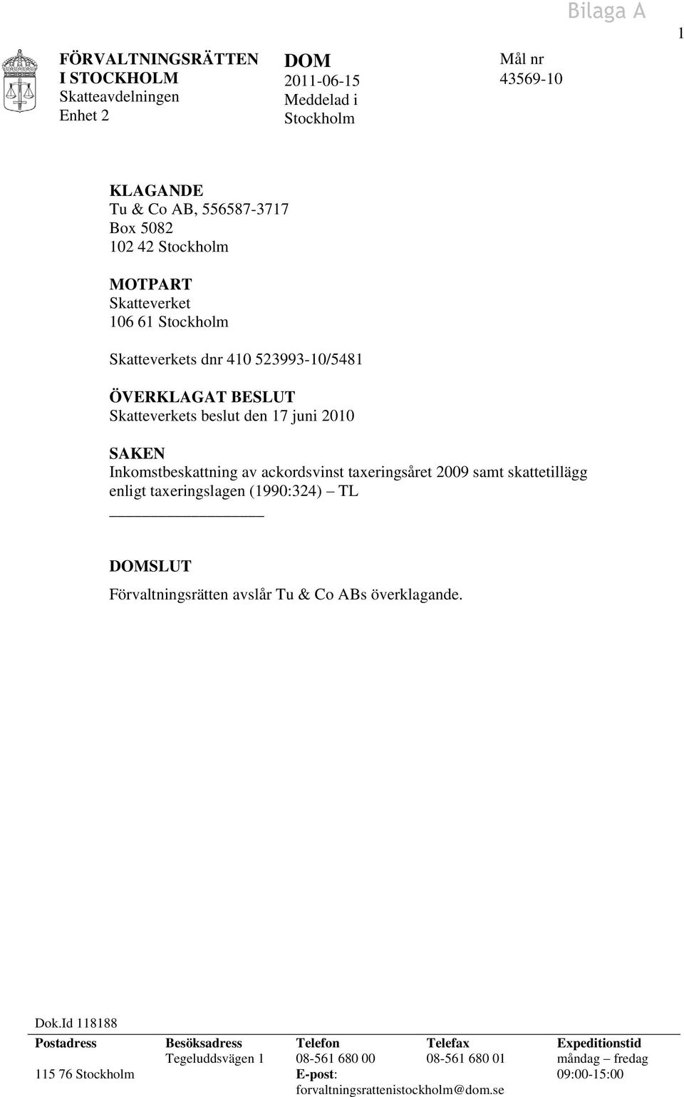 2009 samt skattetillägg enligt taxeringslagen (1990:324) TL DOMSLUT Förvaltningsrätten avslår Tu & Co ABs överklagande. Dok.