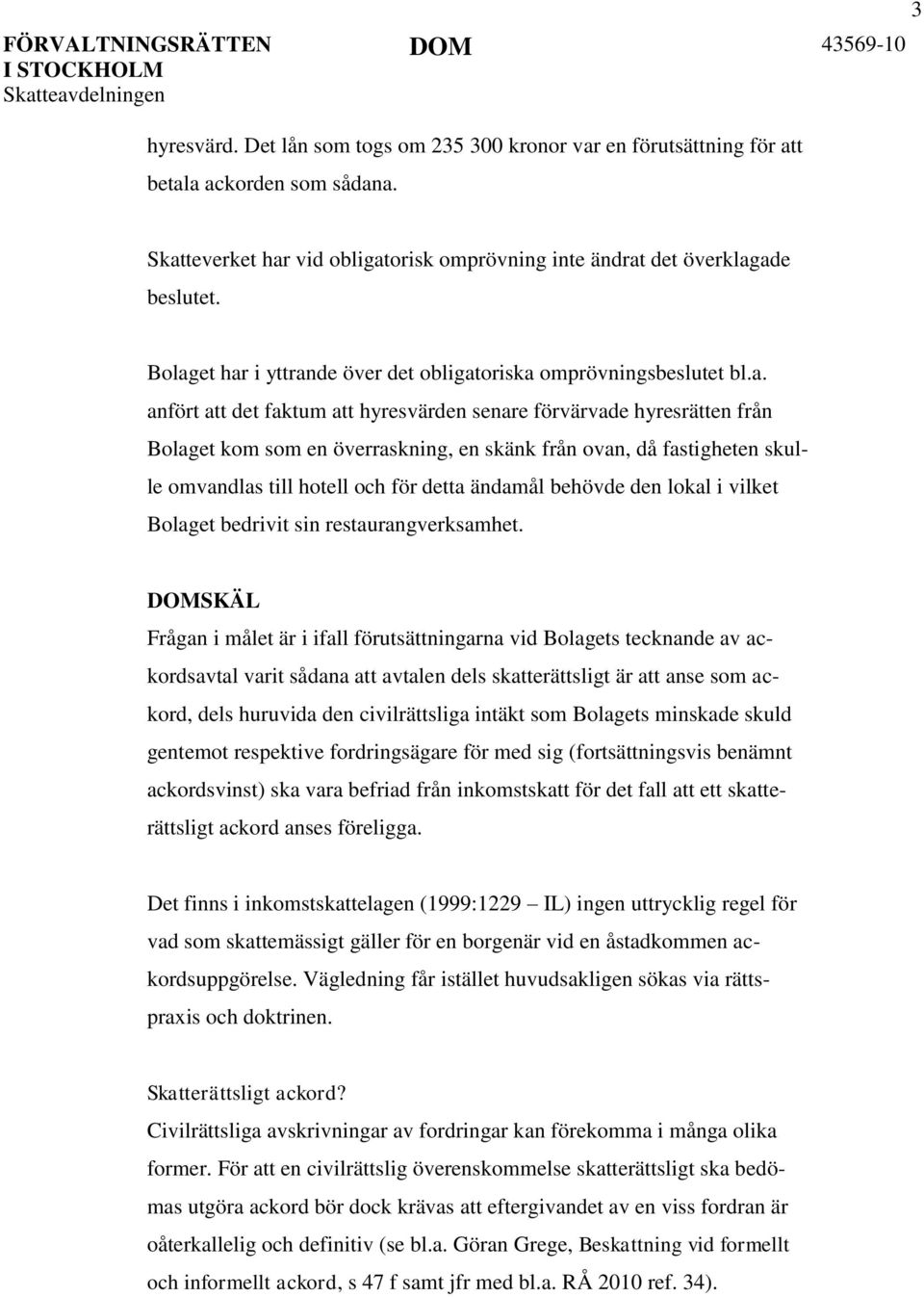 då fastigheten skulle omvandlas till hotell och för detta ändamål behövde den lokal i vilket Bolaget bedrivit sin restaurangverksamhet.