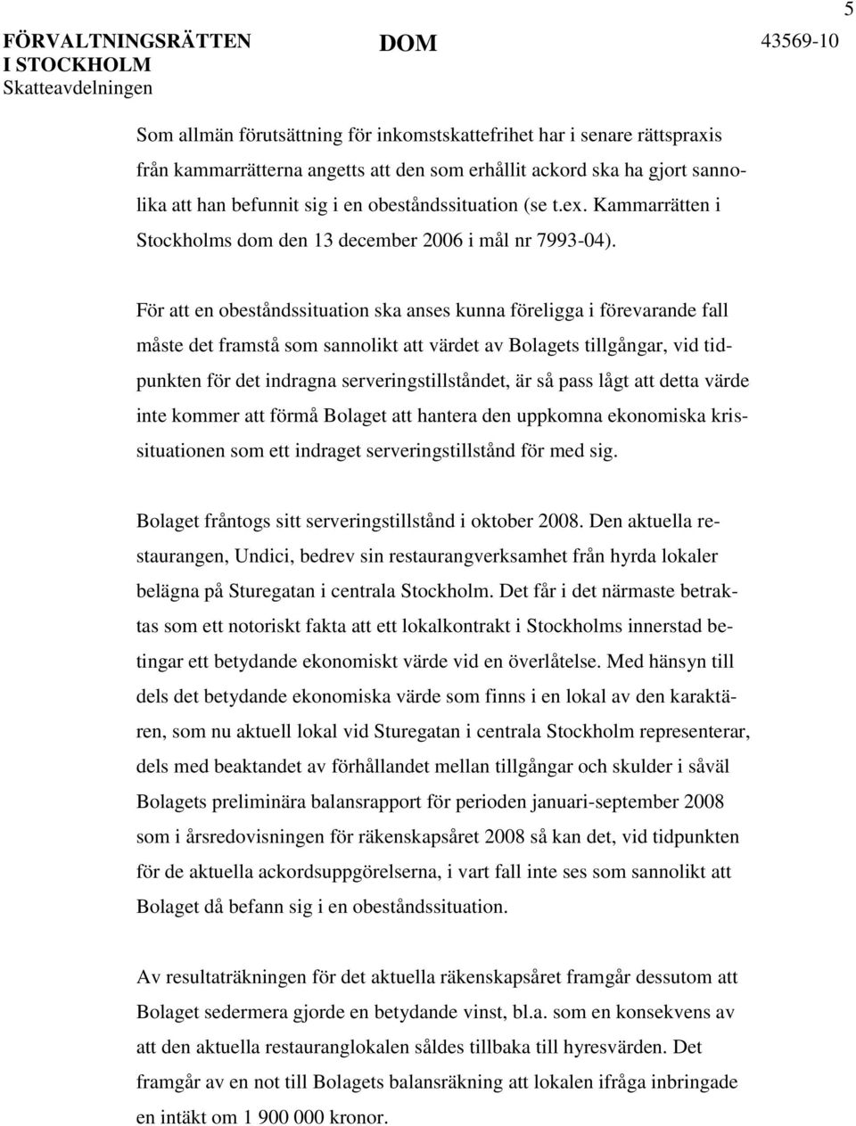 För att en obeståndssituation ska anses kunna föreligga i förevarande fall måste det framstå som sannolikt att värdet av Bolagets tillgångar, vid tidpunkten för det indragna serveringstillståndet, är