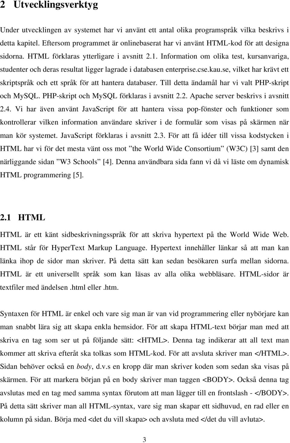 Information om olika test, kursanvariga, studenter och deras resultat ligger lagrade i databasen enterprise.cse.kau.se, vilket har krävt ett skriptspråk och ett språk för att hantera databaser.