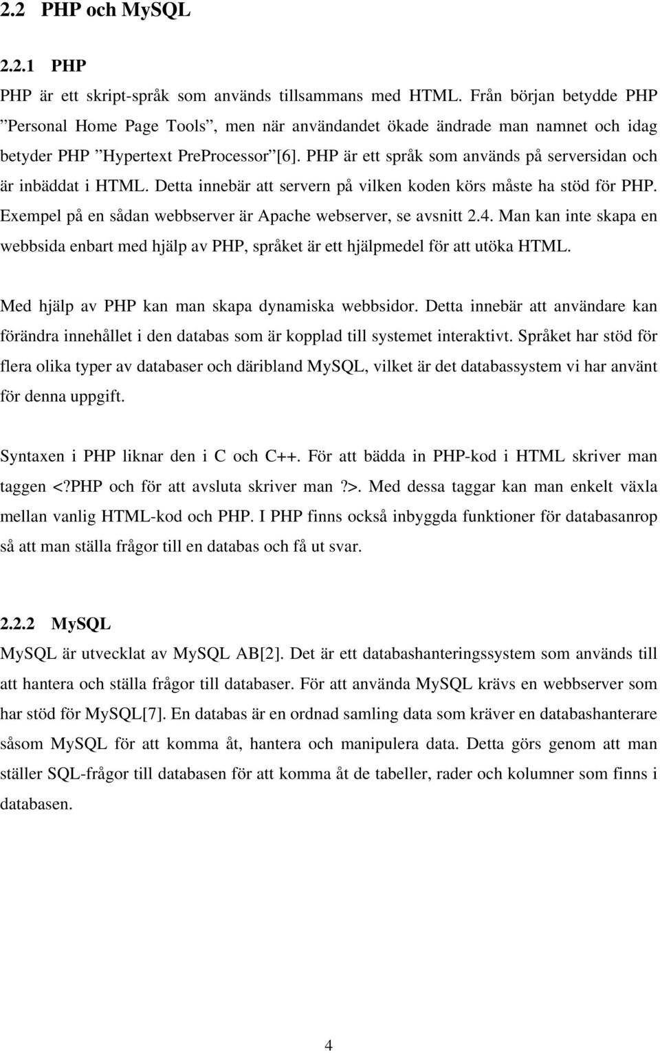 PHP är ett språk som används på serversidan och är inbäddat i HTML. Detta innebär att servern på vilken koden körs måste ha stöd för PHP.