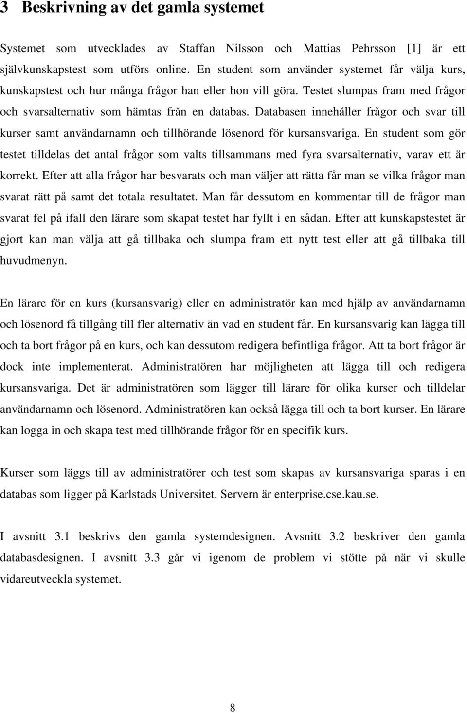 Databasen innehåller frågor och svar till kurser samt användarnamn och tillhörande lösenord för kursansvariga.