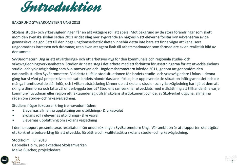 Sett till den höga ungdomsarbetslösheten innebär detta inte bara att finna vägar att kanalisera ungdomarnas intressen och drömmar, utan även att agera länk till arbetsmarknaden som förmedlare av en