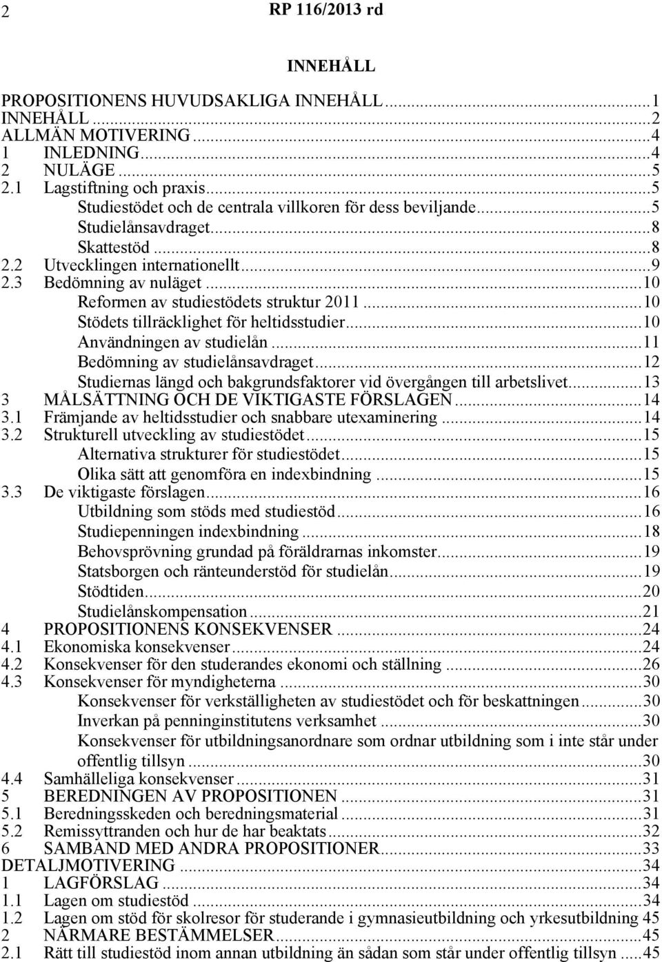 ..10 Reformen av studiestödets struktur 2011...10 Stödets tillräcklighet för heltidsstudier...10 Användningen av studielån...11 Bedömning av studielånsavdraget.