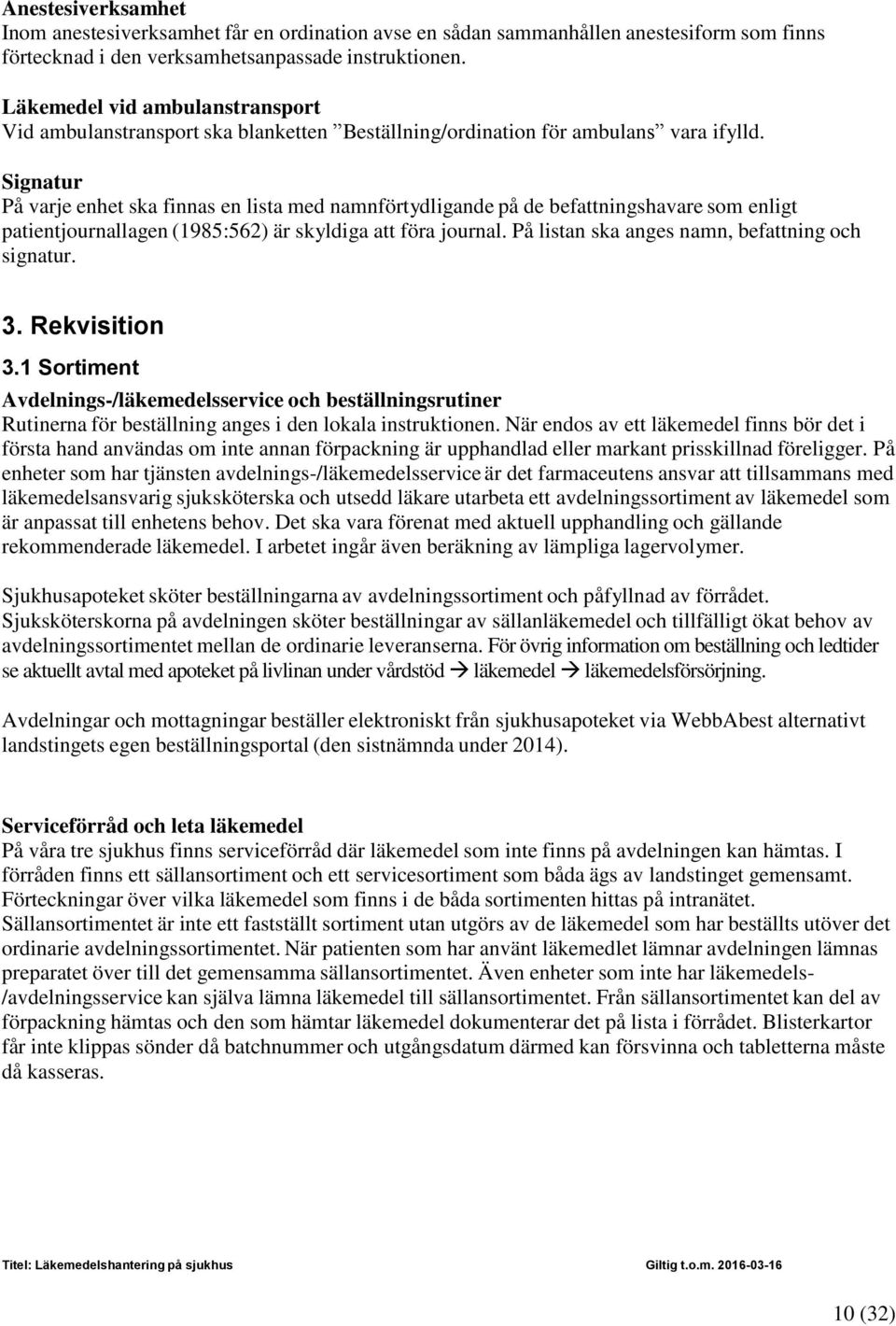 Signatur På varje enhet ska finnas en lista med namnförtydligande på de befattningshavare som enligt patientjournallagen (1985:562) är skyldiga att föra journal.