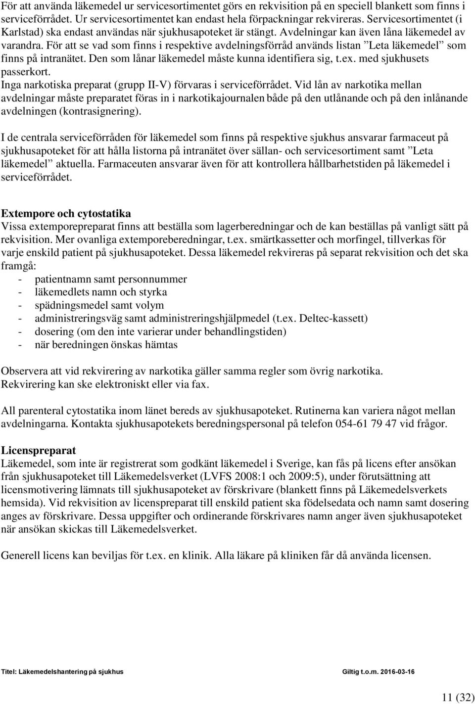 För att se vad som finns i respektive avdelningsförråd används listan Leta läkemedel som finns på intranätet. Den som lånar läkemedel måste kunna identifiera sig, t.ex. med sjukhusets passerkort.