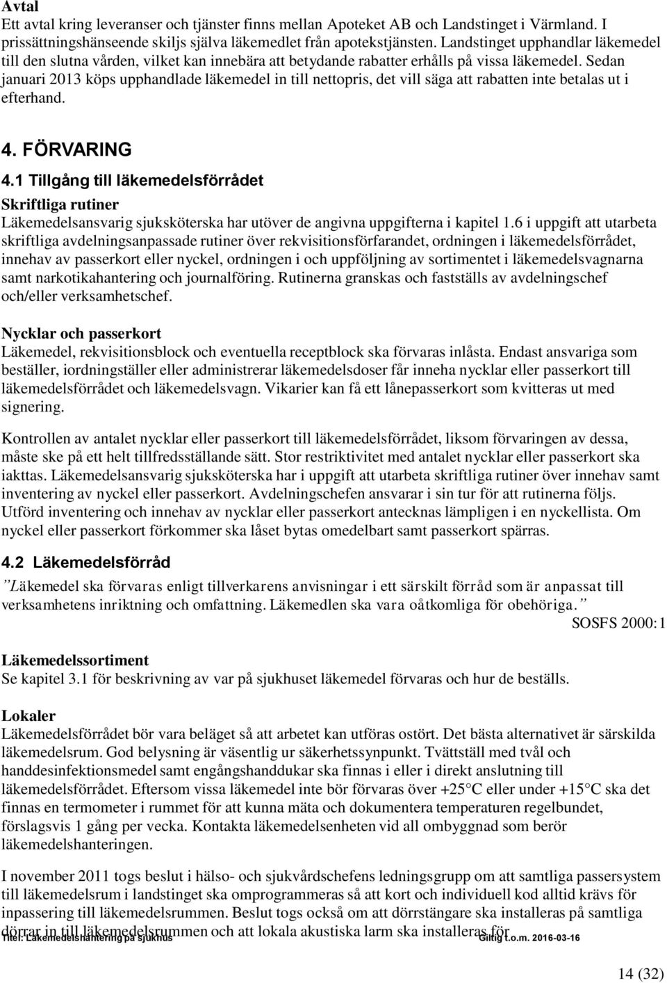 Sedan januari 2013 köps upphandlade läkemedel in till nettopris, det vill säga att rabatten inte betalas ut i efterhand. 4. FÖRVARING 4.