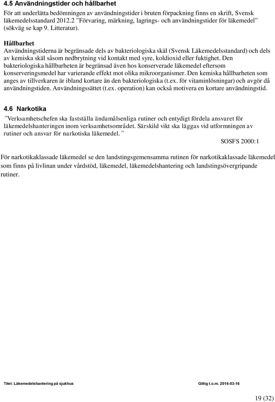 Hållbarhet Användningstiderna är begränsade dels av bakteriologiska skäl (Svensk Läkemedelsstandard) och dels av kemiska skäl såsom nedbrytning vid kontakt med syre, koldioxid eller fuktighet.