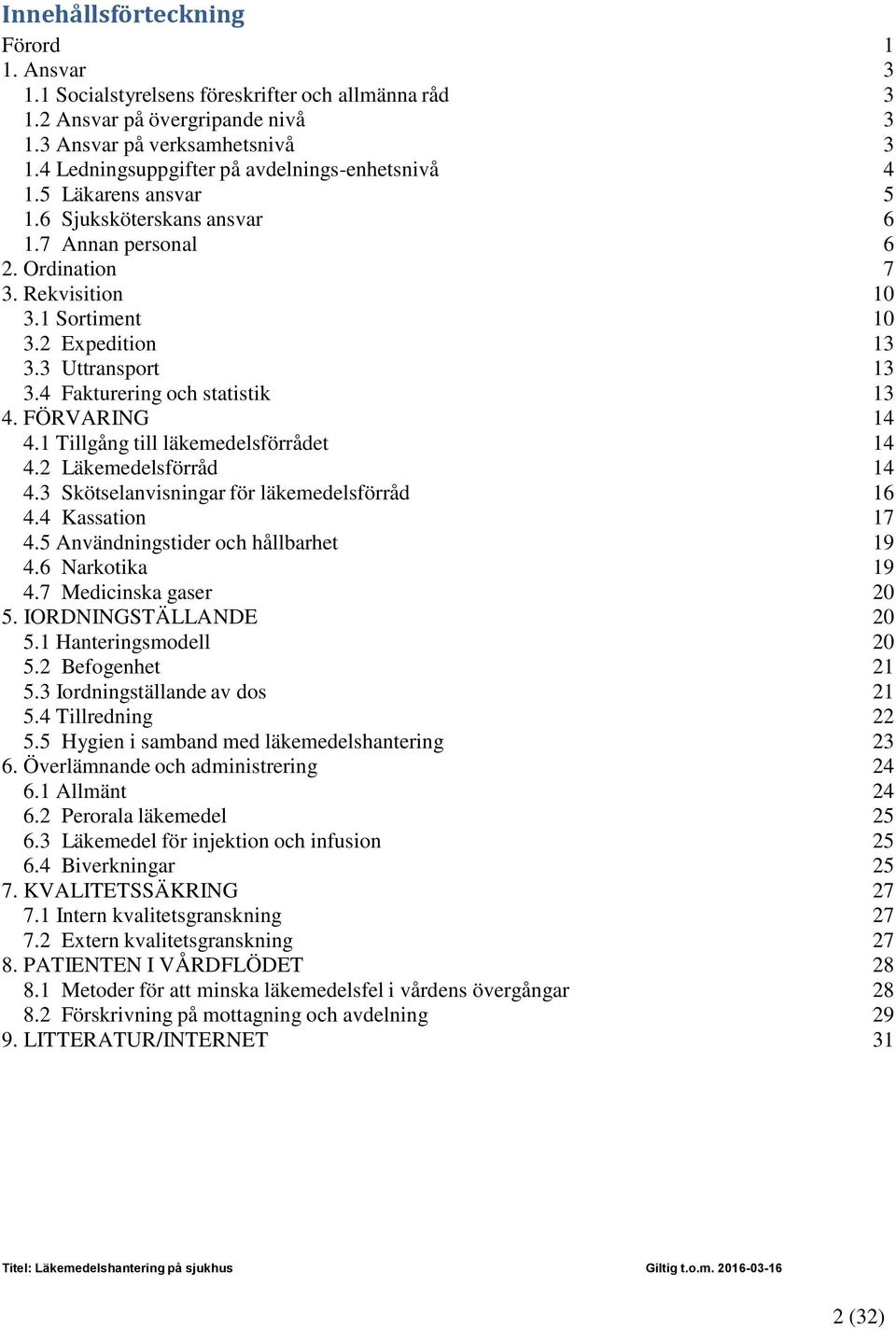 3 Uttransport 13 3.4 Fakturering och statistik 13 4. FÖRVARING 14 4.1 Tillgång till läkemedelsförrådet 14 4.2 Läkemedelsförråd 14 4.3 Skötselanvisningar för läkemedelsförråd 16 4.4 Kassation 17 4.