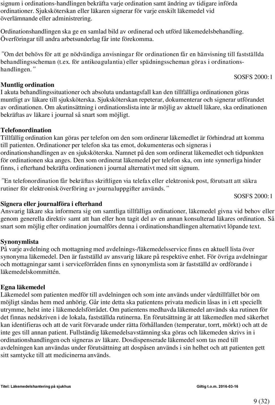 Överföringar till andra arbetsunderlag får inte förekomma. Om det behövs för att ge nödvändiga anvisningar för ordinationen får en hänvisning till fastställda behandlingsscheman (t.ex.