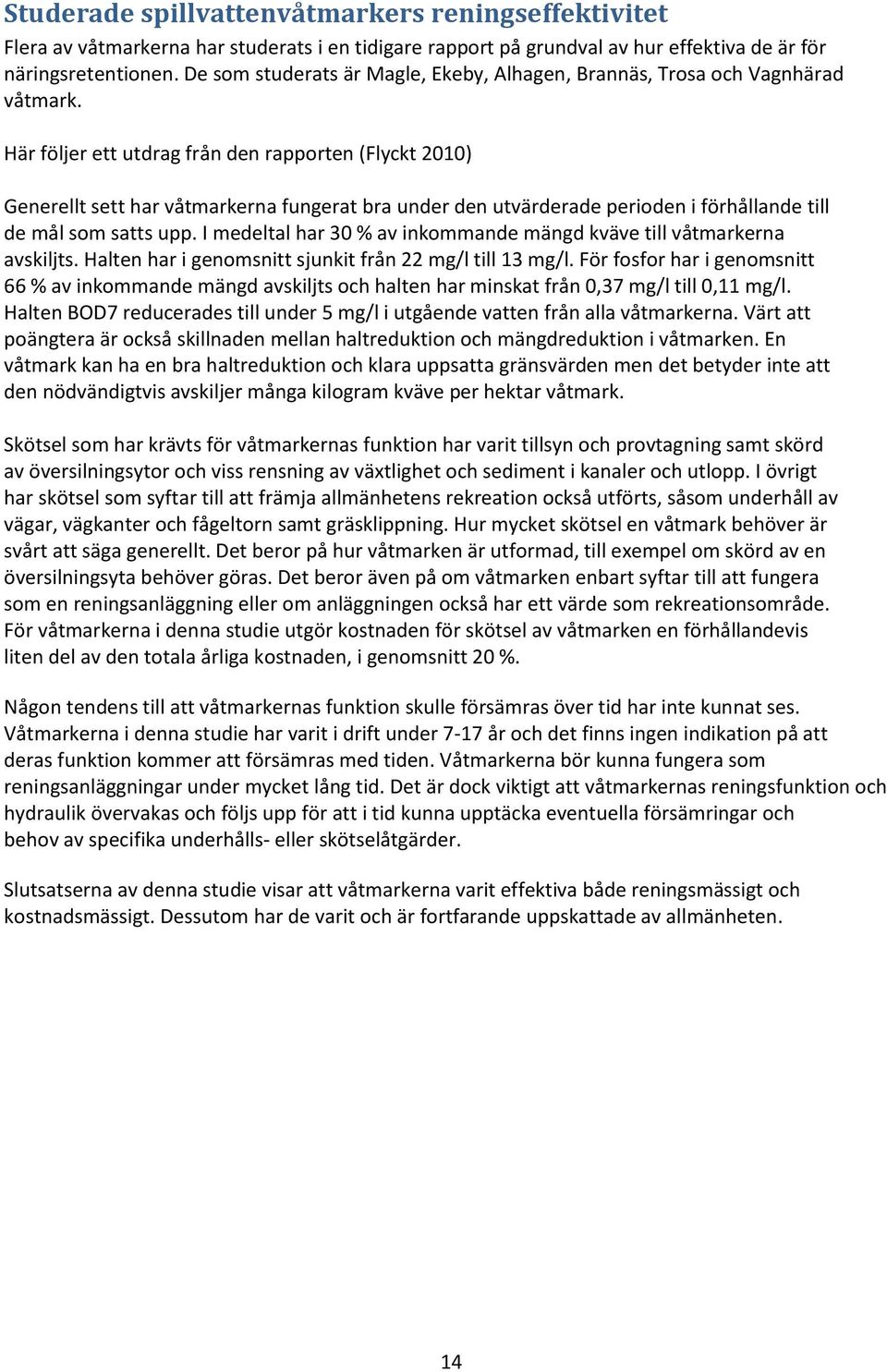 Här följer ett utdrag från den rapporten (Flyckt 2010) Generellt sett har våtmarkerna fungerat bra under den utvärderade perioden i förhållande till de mål som satts upp.