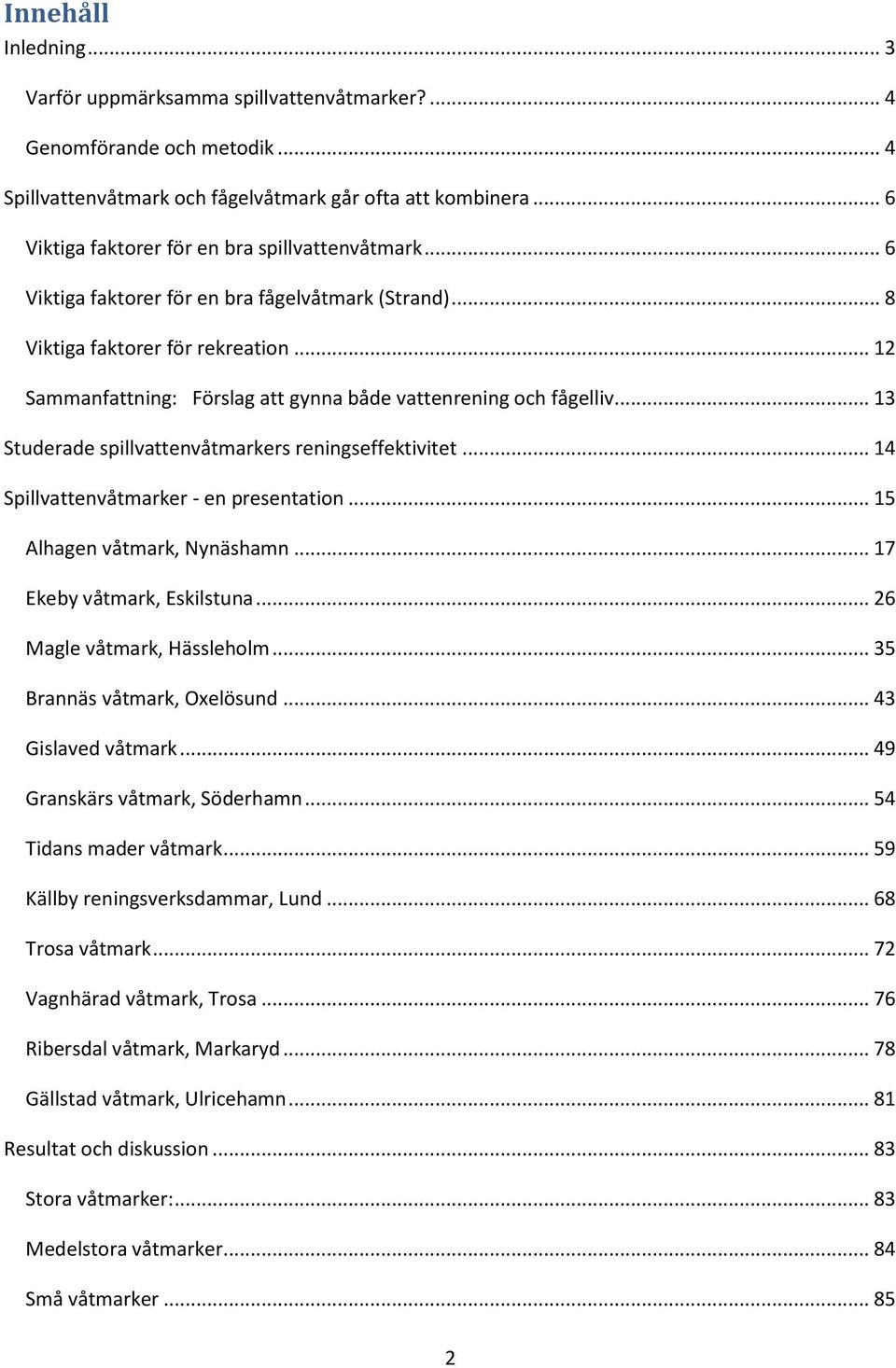 .. 12 Sammanfattning: Förslag att gynna både vattenrening och fågelliv... 13 Studerade spillvattenvåtmarkers reningseffektivitet... 14 Spillvattenvåtmarker - en presentation.