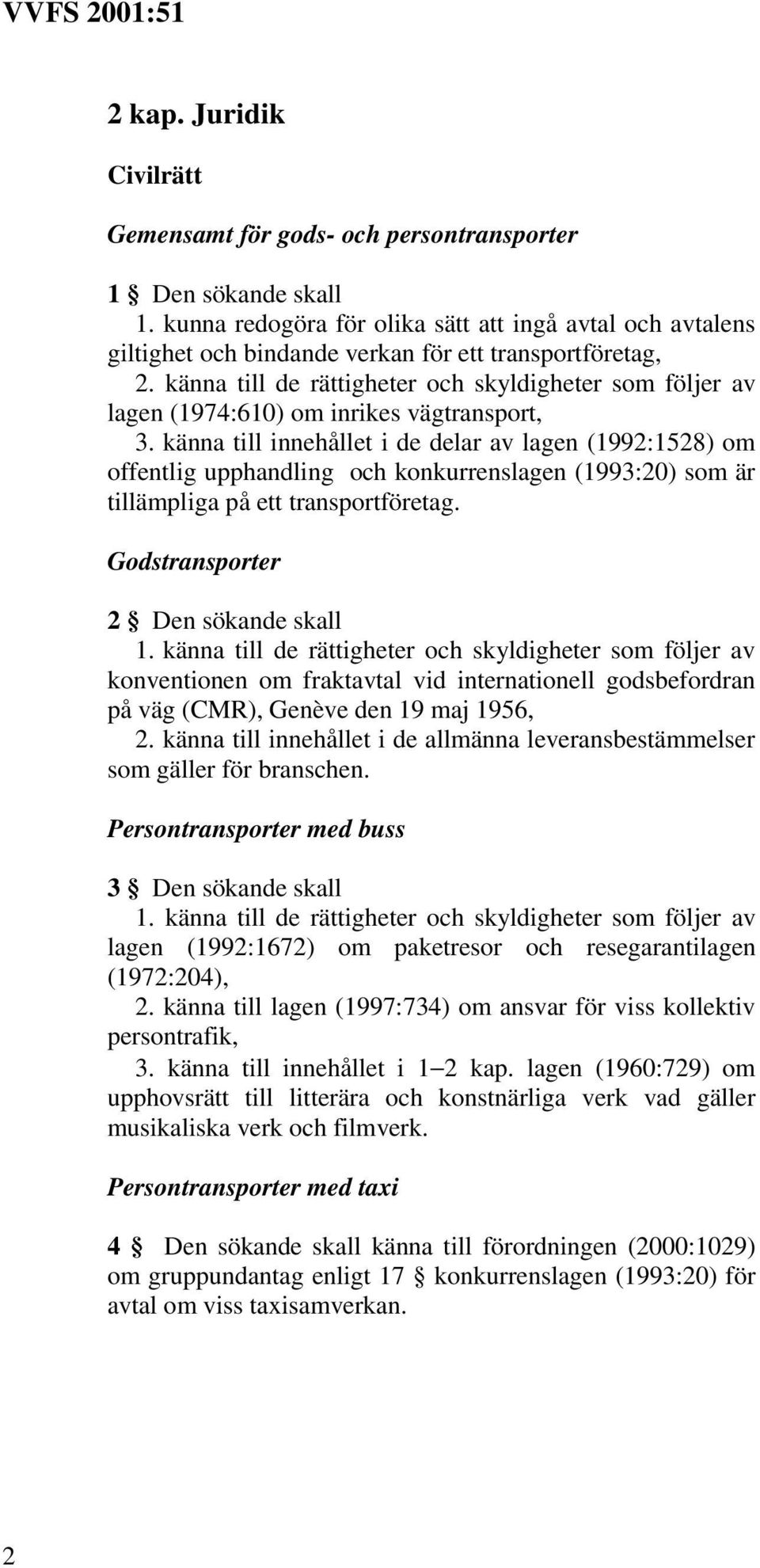 känna till innehållet i de delar av lagen (1992:1528) om offentlig upphandling och konkurrenslagen (1993:20) som är tillämpliga på ett transportföretag. 2 Den sökande skall 1.