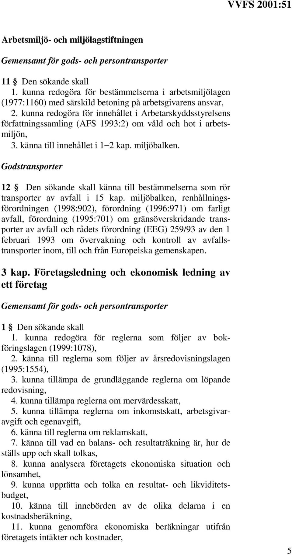 12 Den sökande skall känna till bestämmelserna som rör transporter av avfall i 15 kap.