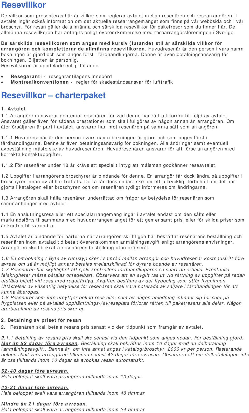 För resan gäller de allmänna och särskilda resevillkor för paketresor som du finner här. De allmänna resevillkoren har antagits enligt överenskommelse med researrangörsföreningen i Sverige.