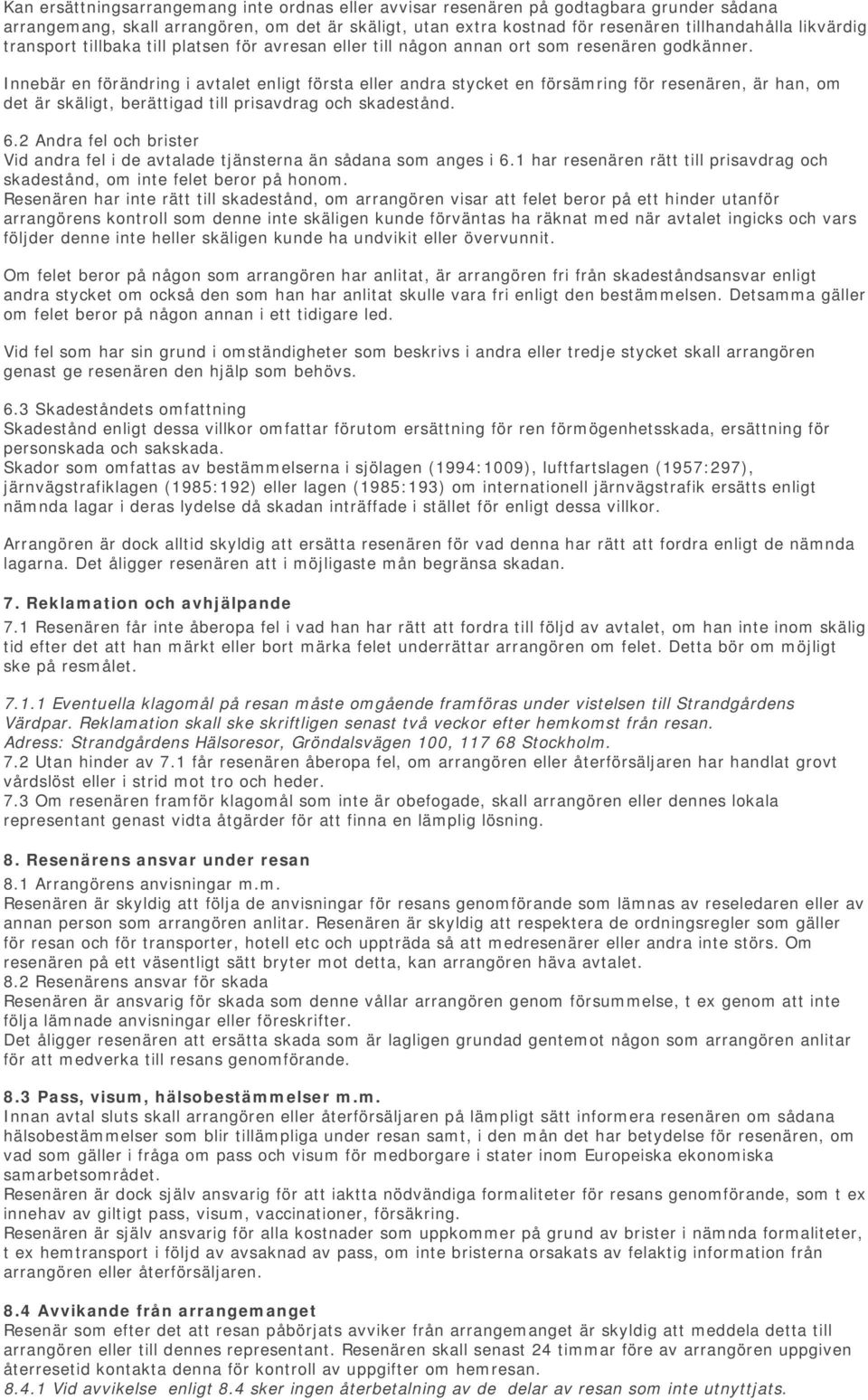 Innebär en förändring i avtalet enligt första eller andra stycket en försämring för resenären, är han, om det är skäligt, berättigad till prisavdrag och skadestånd. 6.