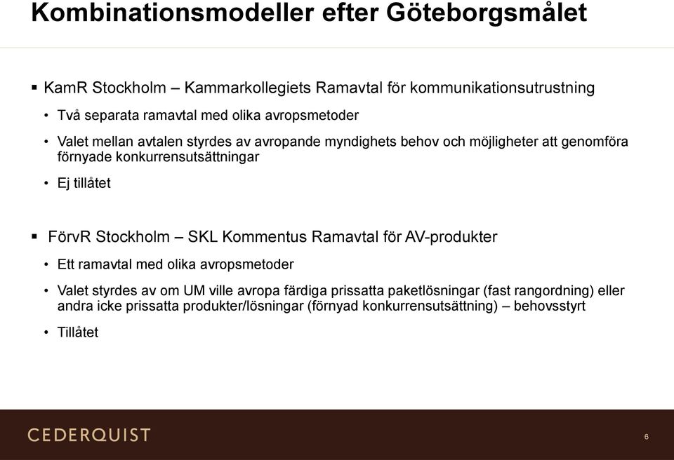 Ej tillåtet FörvR Stockholm SKL Kommentus Ramavtal för AV-produkter Ett ramavtal med olika avropsmetoder Valet styrdes av om UM ville avropa