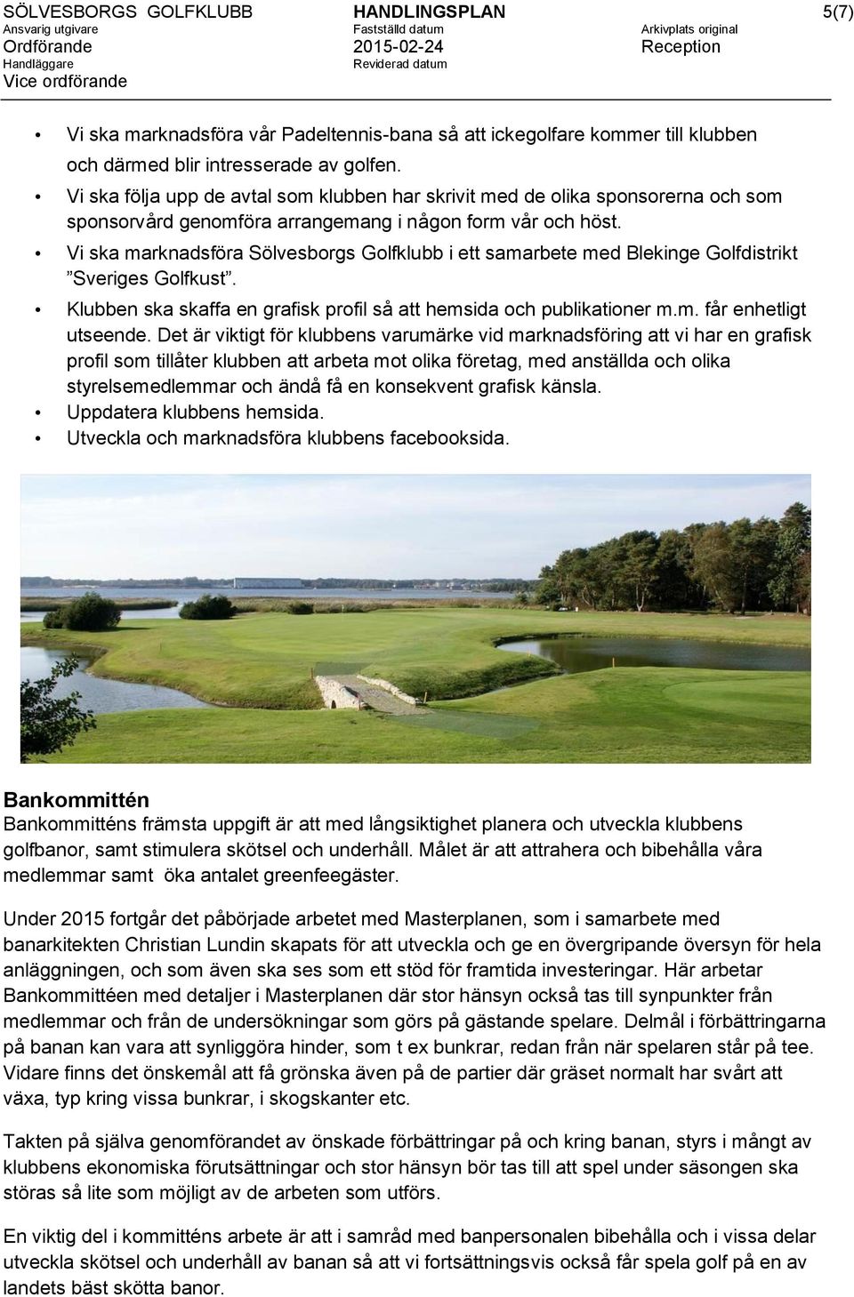 Vi ska marknadsföra Sölvesborgs Golfklubb i ett samarbete med Blekinge Golfdistrikt Sveriges Golfkust. Klubben ska skaffa en grafisk profil så att hemsida och publikationer m.m. får enhetligt utseende.