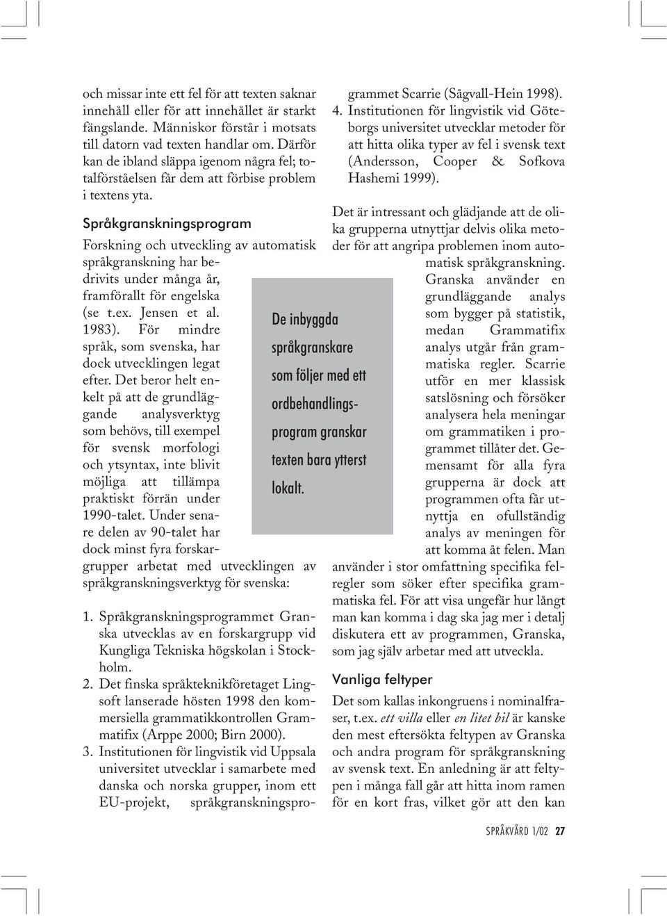 Språkgranskningsprogram Forskning och utveckling av automatisk språkgranskning har bedrivits under många år, framförallt för engelska (se t.ex. Jensen et al. 1983).