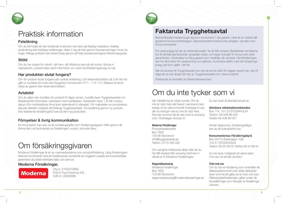 Stöld Om du har utsatts för inbrott i ditt hem, ditt fritidshus eller på ditt kontor. Skicka in originalkvitto, polisanmälan samt information om vilket hemförsäkringsbolag du har.