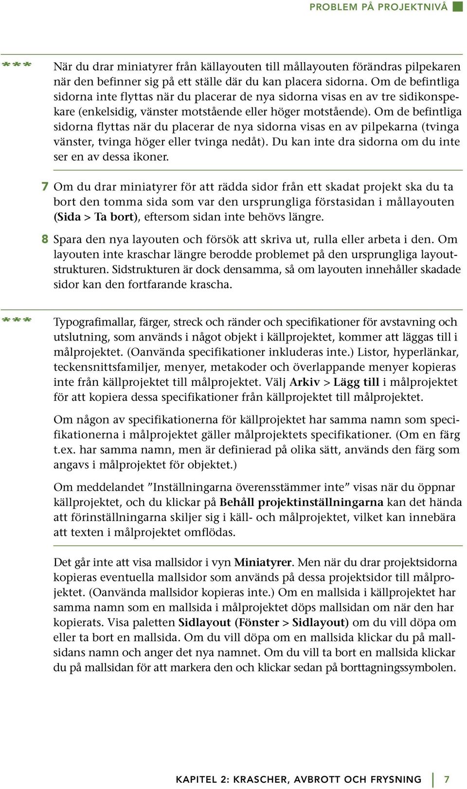 Om de befintliga sidorna flyttas när du placerar de nya sidorna visas en av pilpekarna (tvinga vänster, tvinga höger eller tvinga nedåt). Du kan inte dra sidorna om du inte ser en av dessa ikoner.