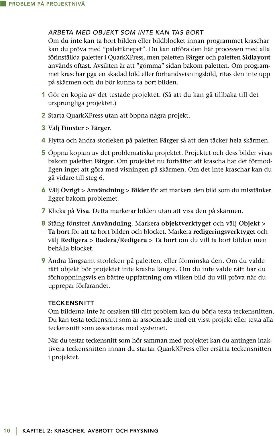 Om programmet kraschar pga en skadad bild eller förhandsvisningsbild, ritas den inte upp på skärmen och du bör kunna ta bort bilden. 1 Gör en kopia av det testade projektet.