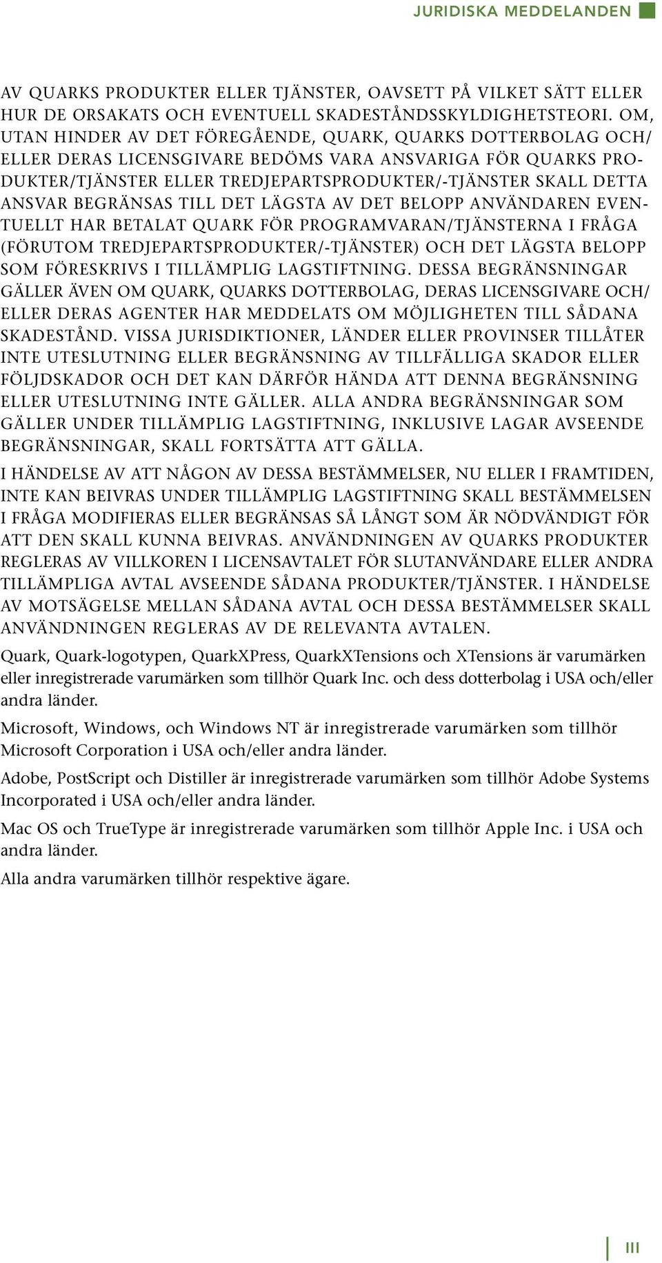 ANSVAR BEGRÄNSAS TILL DET LÄGSTA AV DET BELOPP ANVÄNDAREN EVEN- TUELLT HAR BETALAT QUARK FÖR PROGRAMVARAN/TJÄNSTERNA I FRÅGA (FÖRUTOM TREDJEPARTSPRODUKTER/-TJÄNSTER) OCH DET LÄGSTA BELOPP SOM