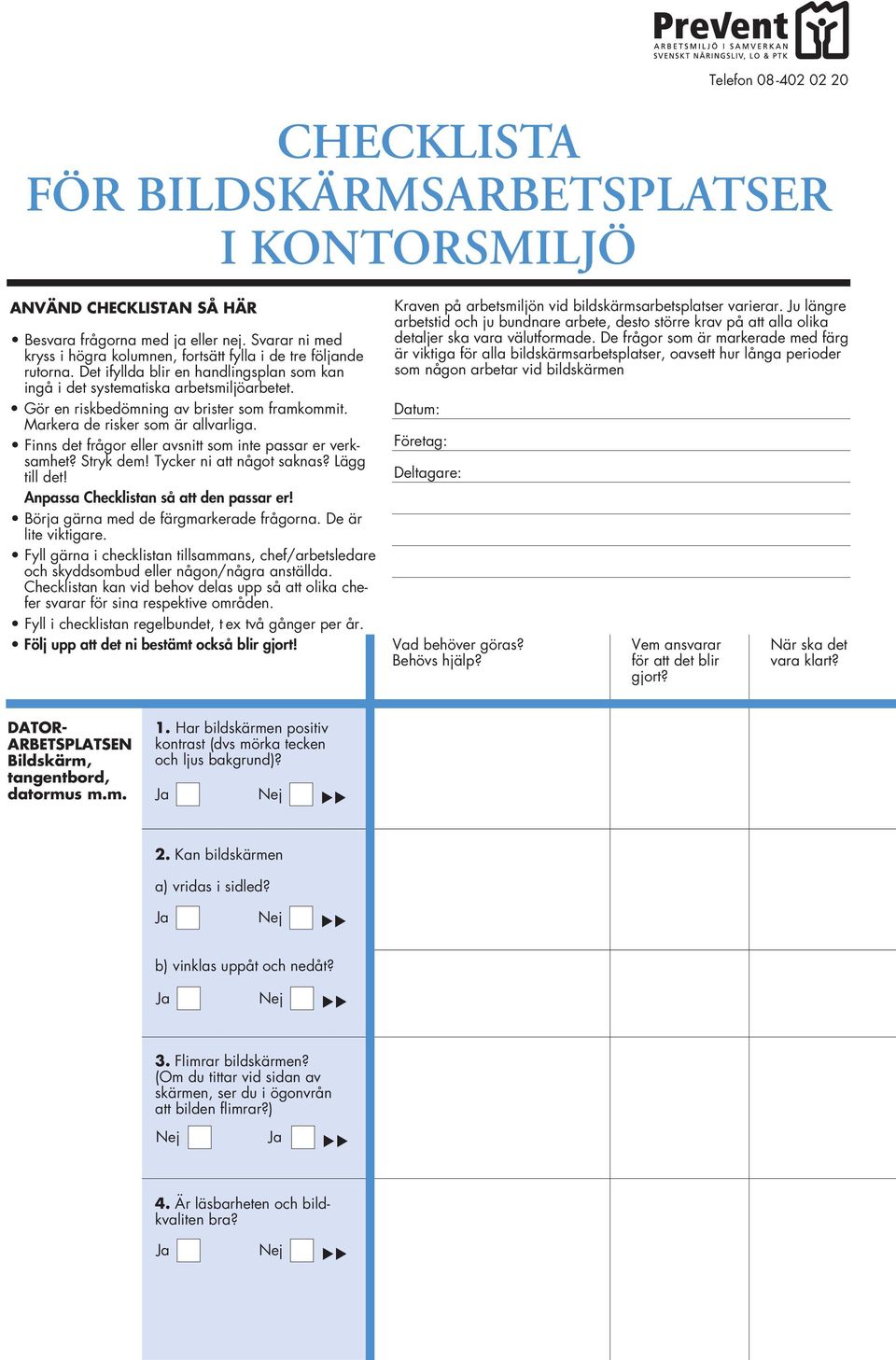 Gör en riskbedömning av brister som framkommit. Markera de risker som är allvarliga. Finns det frågor eller avsnitt som inte passar er verksamhet? Stryk dem! Tycker ni att något saknas? Lägg till det!