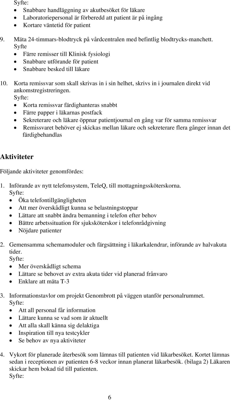 Korta remissvar som skall skrivas in i sin helhet, skrivs in i journalen direkt vid ankomstregistreringen.