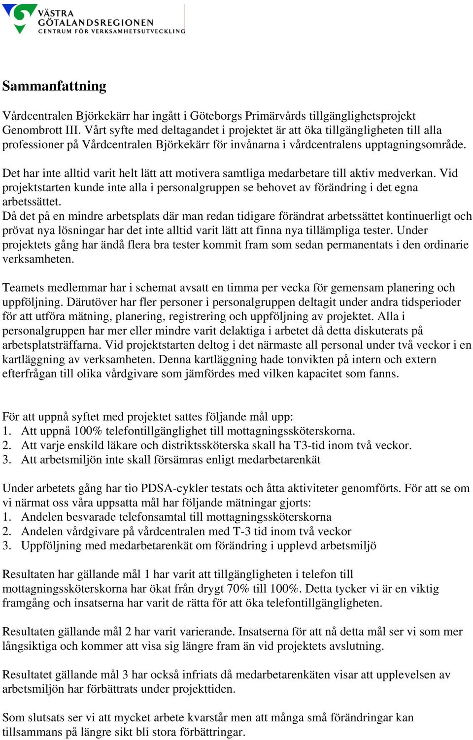 Det har inte alltid varit helt lätt att motivera samtliga medarbetare till aktiv medverkan. Vid projektstarten kunde inte alla i personalgruppen se behovet av förändring i det egna arbetssättet.