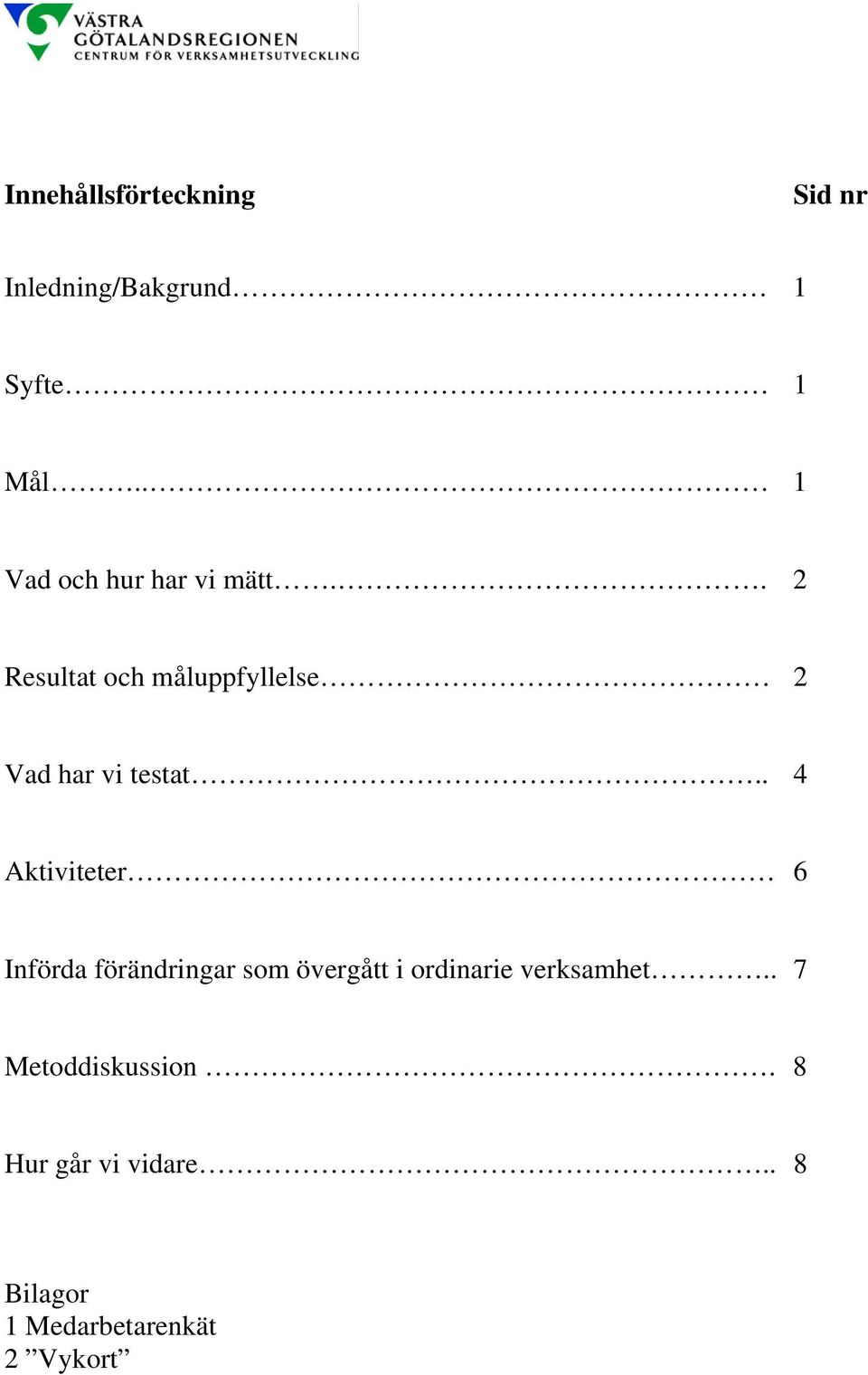 . 2 Resultat och måluppfyllelse 2 Vad har vi testat.