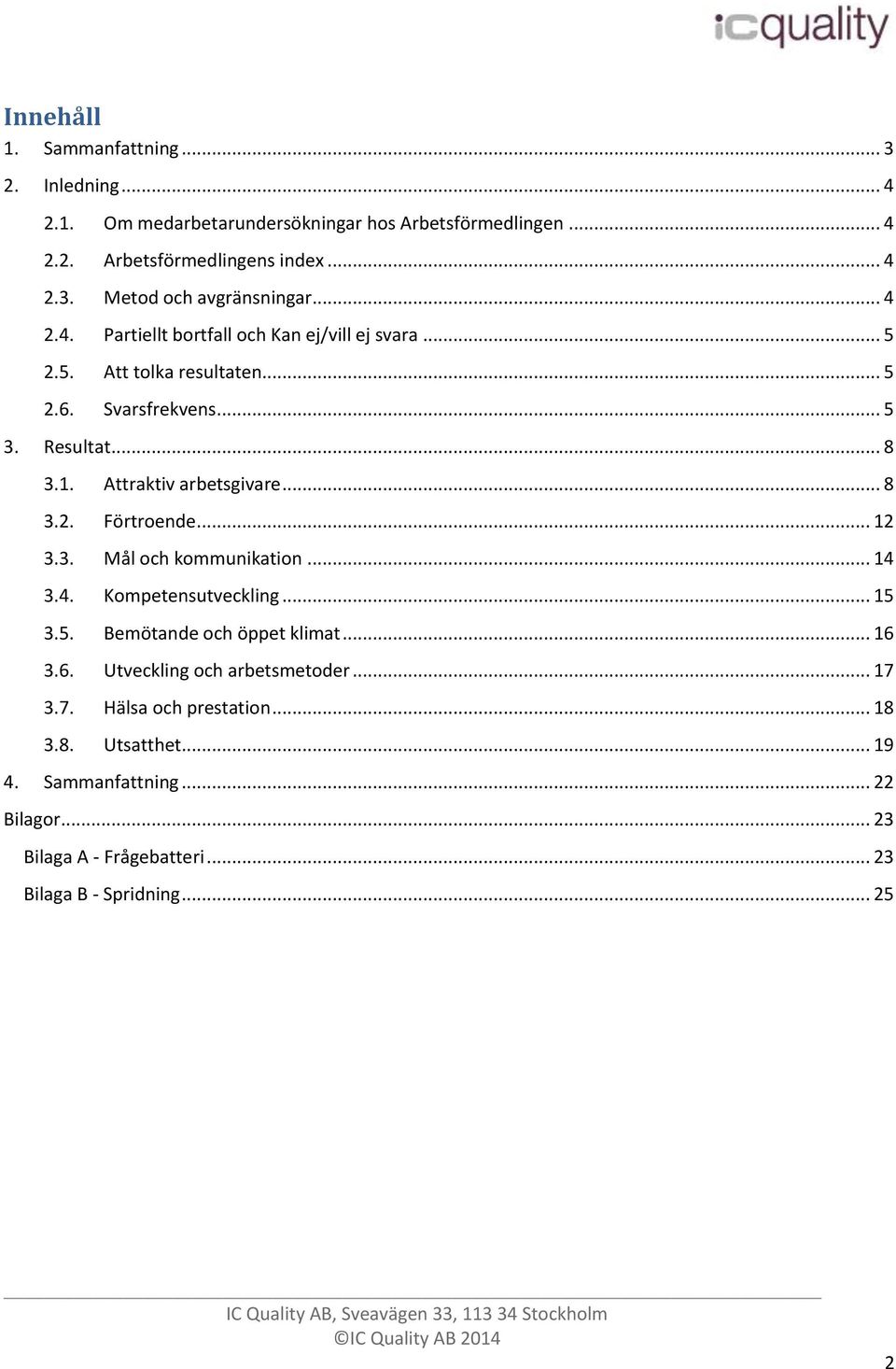 .. 12 3.3. Mål och kommunikation... 14 3.4. Kompetensutveckling... 15 3.5. Bemötande och öppet klimat... 16 3.6. Utveckling och arbetsmetoder... 17 