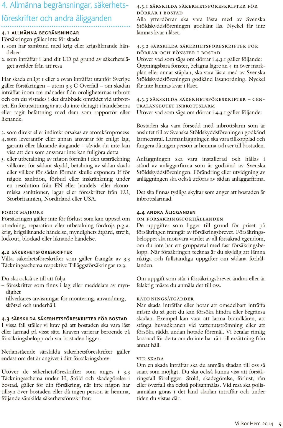 3 C Överfall om skadan inträffat inom tre månader från oroligheternas utbrott och om du vistades i det drabbade området vid utbrottet.