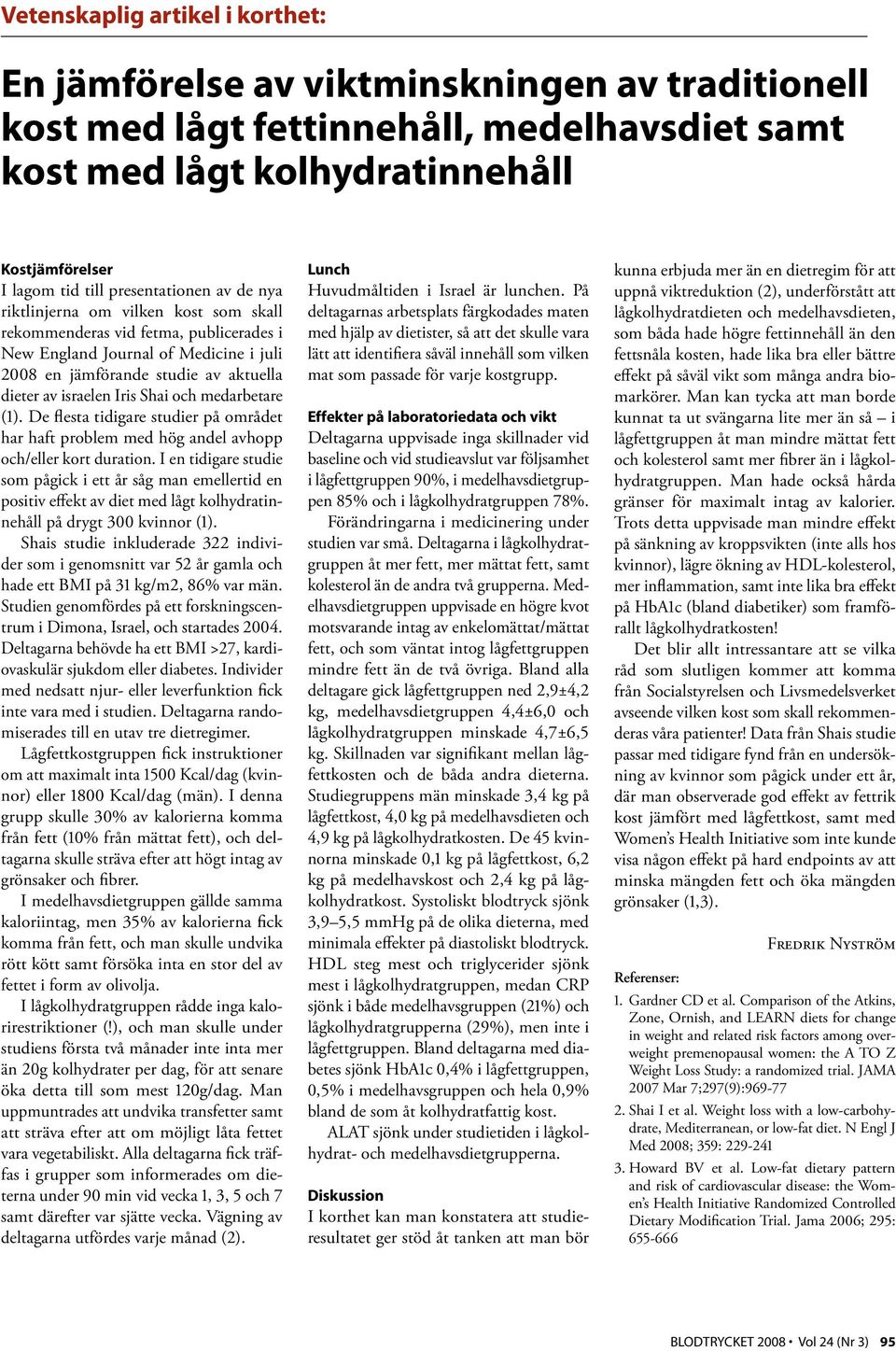 Iris Shai och medarbetare (1). De flesta tidigare studier på området har haft problem med hög andel avhopp och/eller kort duration.