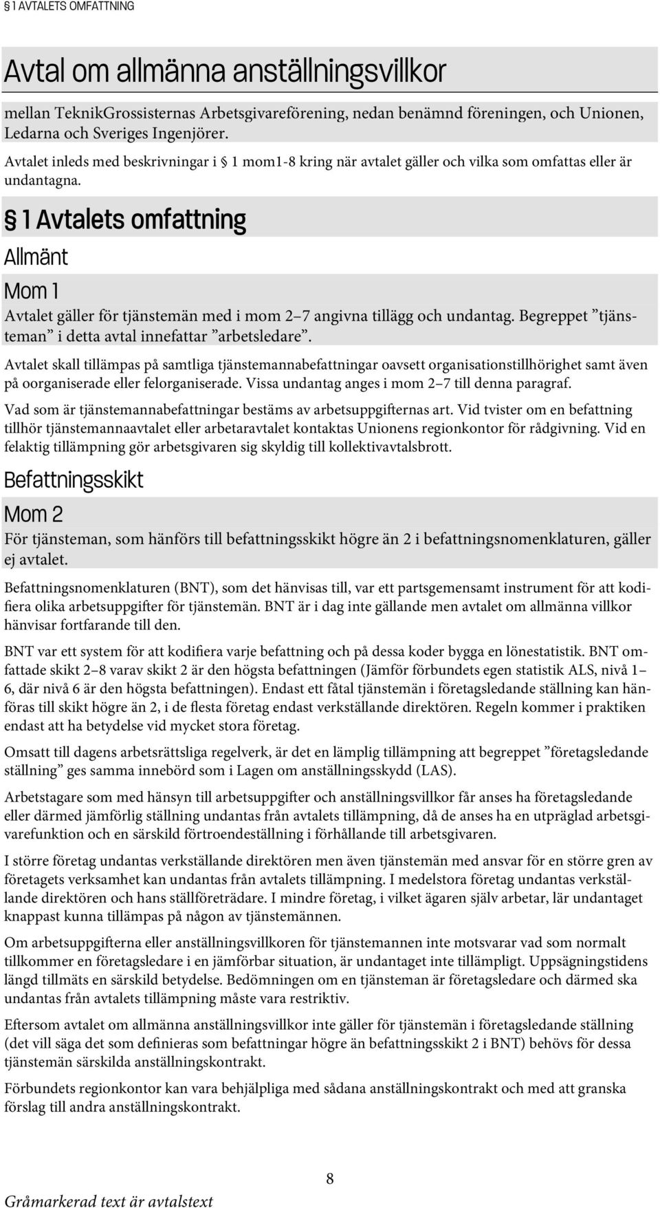 1 Avtalets omfattning Allmänt Mom 1 Avtalet gäller för tjänstemän med i mom 2 7 angivna tillägg och undantag. Begreppet tjänsteman i detta avtal innefattar arbetsledare.