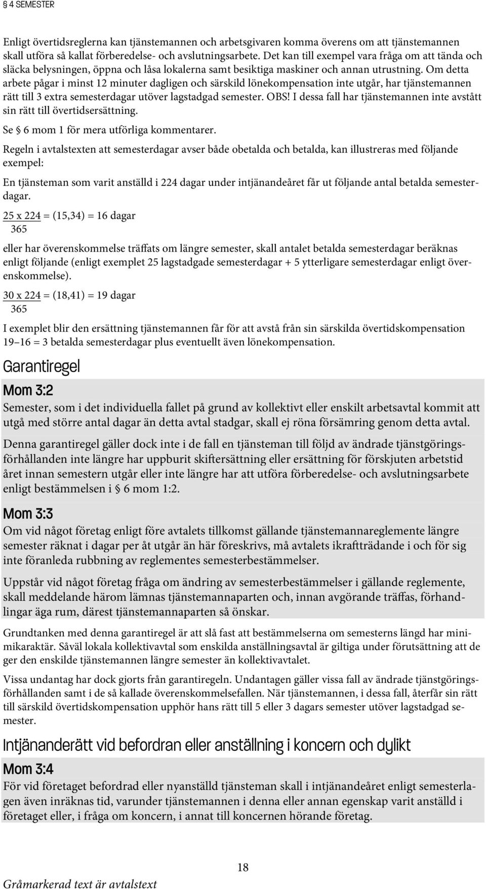 Om detta arbete pågar i minst 12 minuter dagligen och särskild lönekompensation inte utgår, har tjänstemannen rätt till 3 extra semesterdagar utöver lagstadgad semester. OBS!