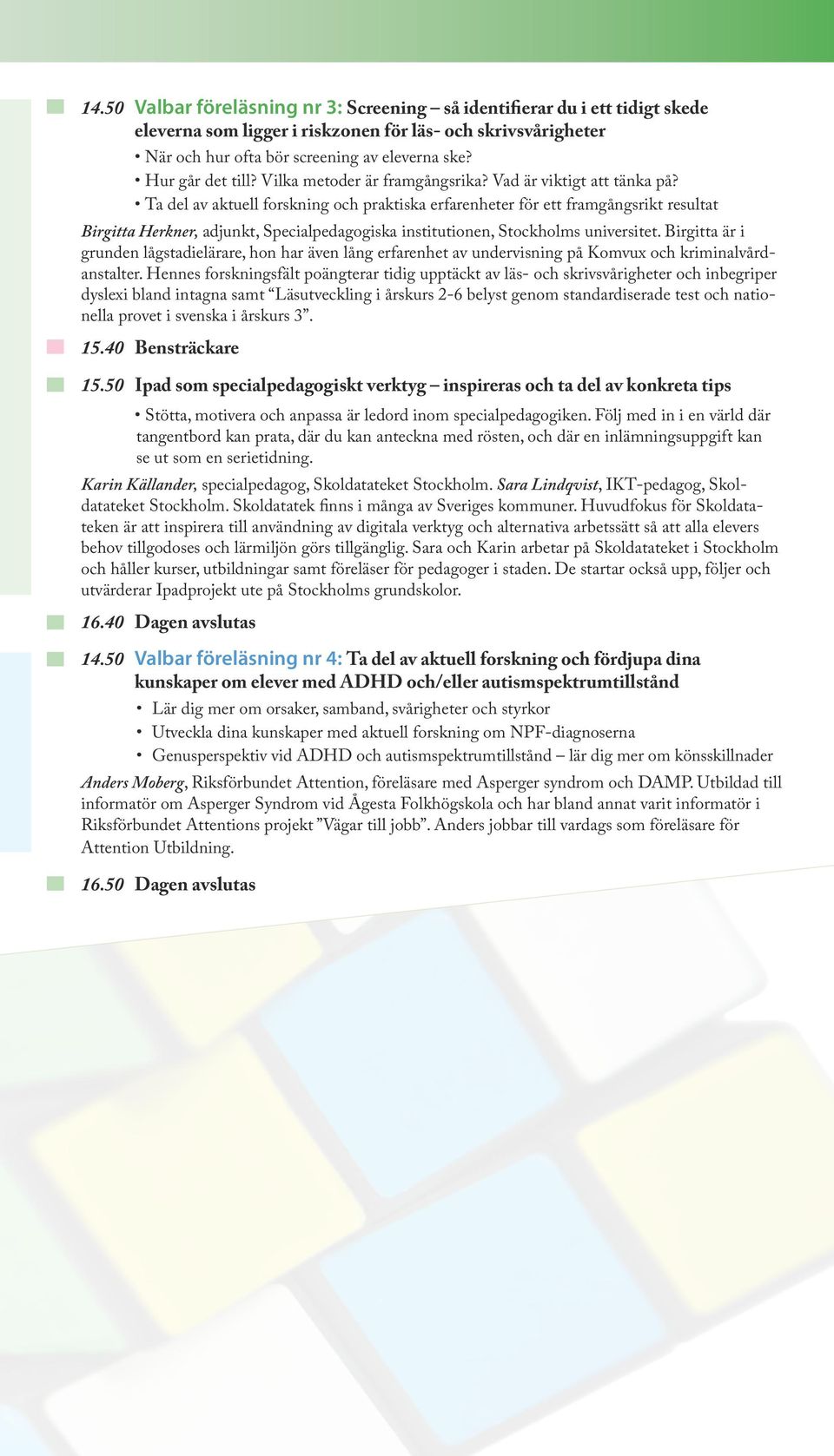 Ta del av aktuell forskning och praktiska erfarenheter för ett framgångsrikt resultat Birgitta Herkner, adjunkt, Specialpedagogiska institutionen, Stockholms universitet.