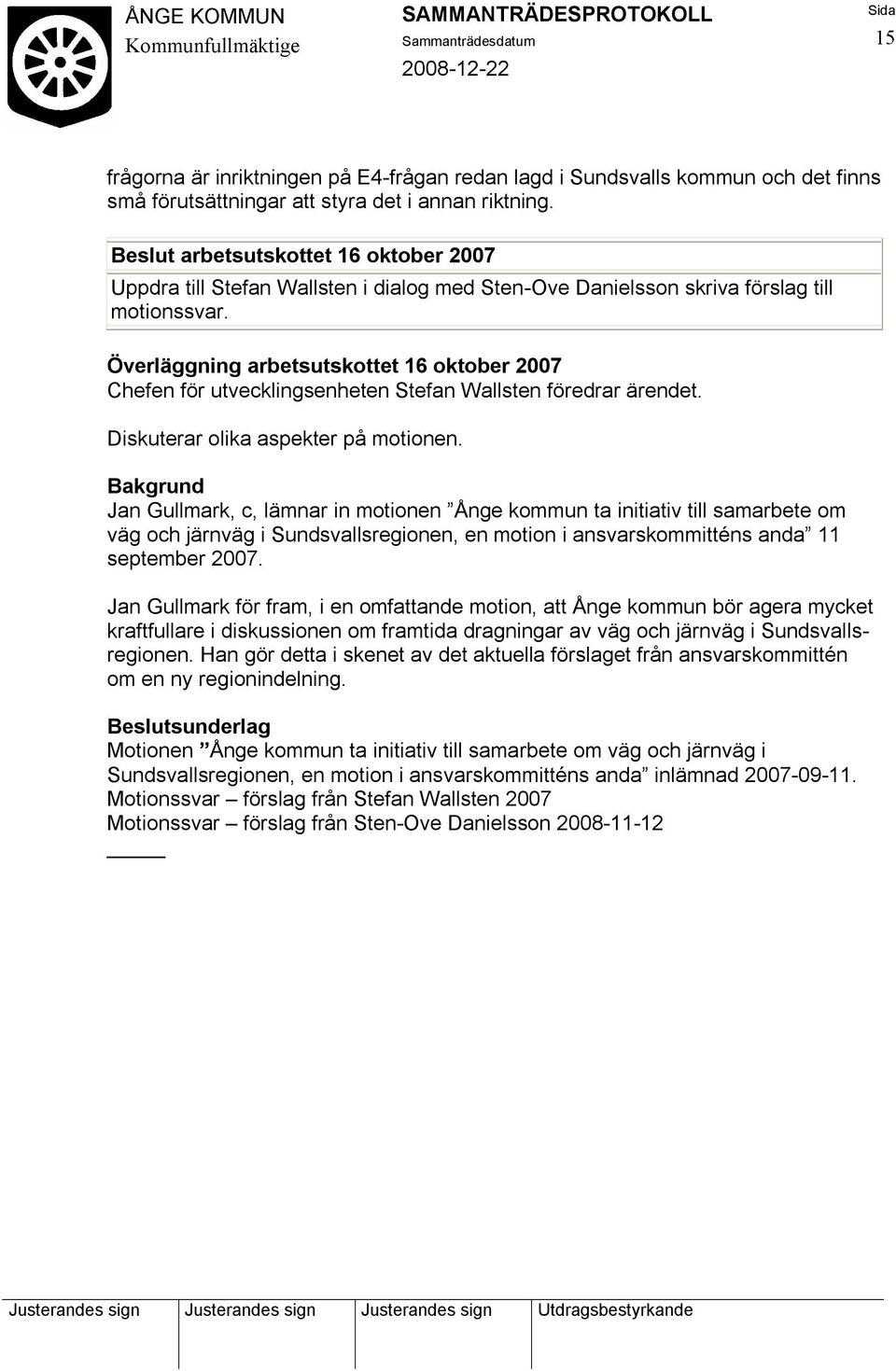 Överläggning arbetsutskottet 16 oktober 2007 Chefen för utvecklingsenheten Stefan Wallsten föredrar ärendet. Diskuterar olika aspekter på motionen.