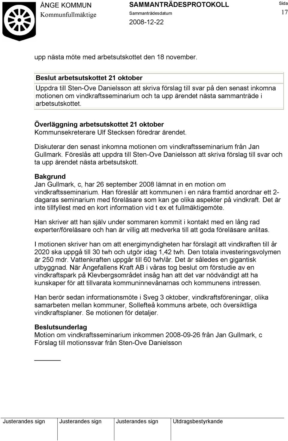 arbetsutskottet. Överläggning arbetsutskottet 21 oktober Kommunsekreterare Ulf Stecksen föredrar ärendet. Diskuterar den senast inkomna motionen om vindkraftsseminarium från Jan Gullmark.