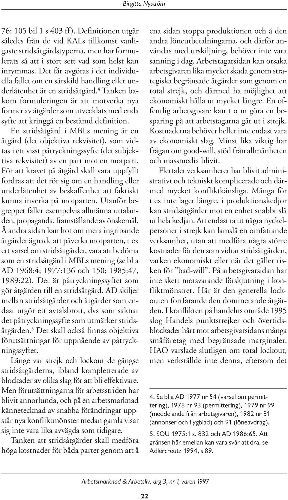 4 Tanken bakom formuleringen är att motverka nya former av åtgärder som utvecklats med enda syfte att kringgå en bestämd definition.