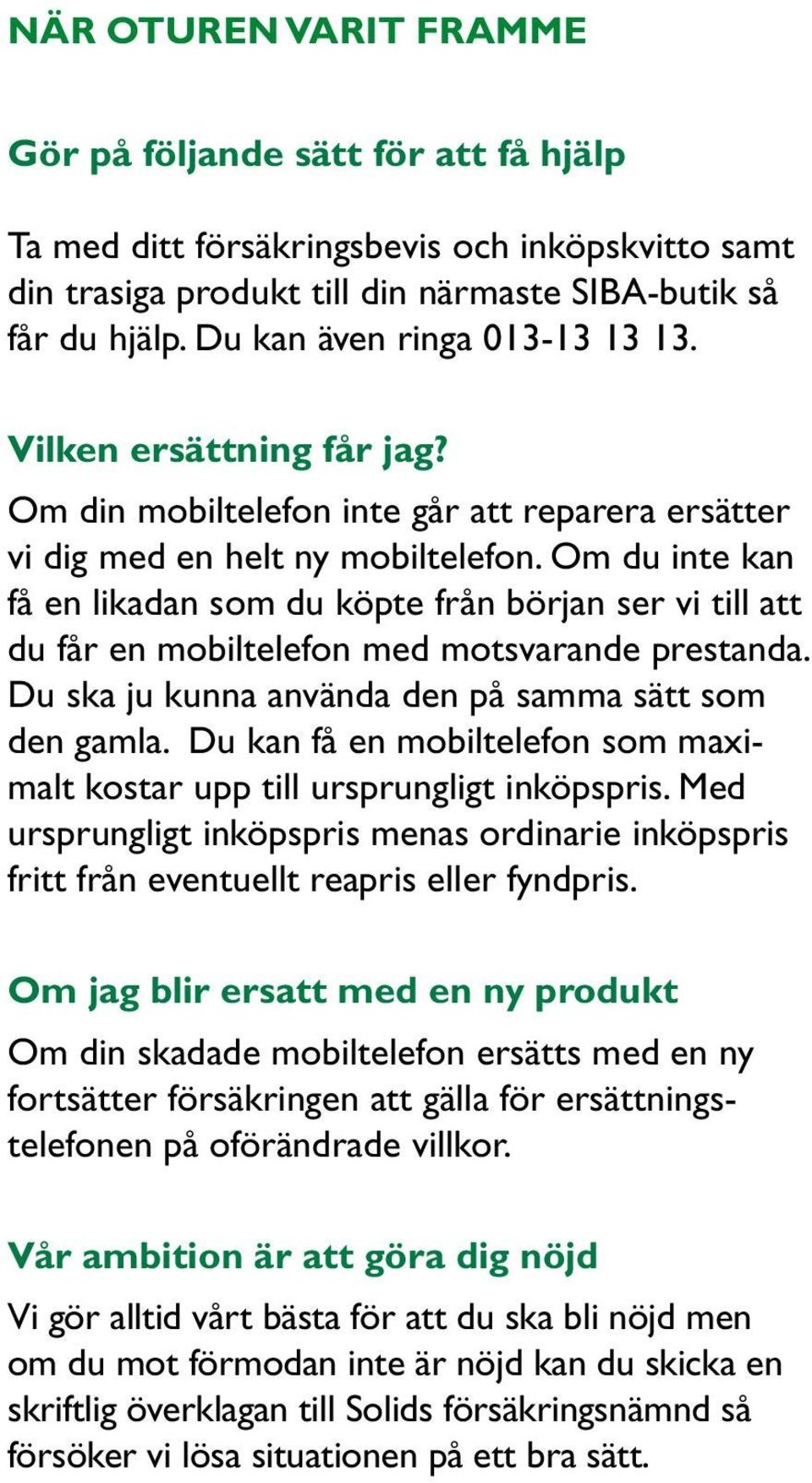 Om du inte kan få en likadan som du köpte från början ser vi till att du får en mobiltelefon med motsvarande prestanda. Du ska ju kunna använda den på samma sätt som den gamla.