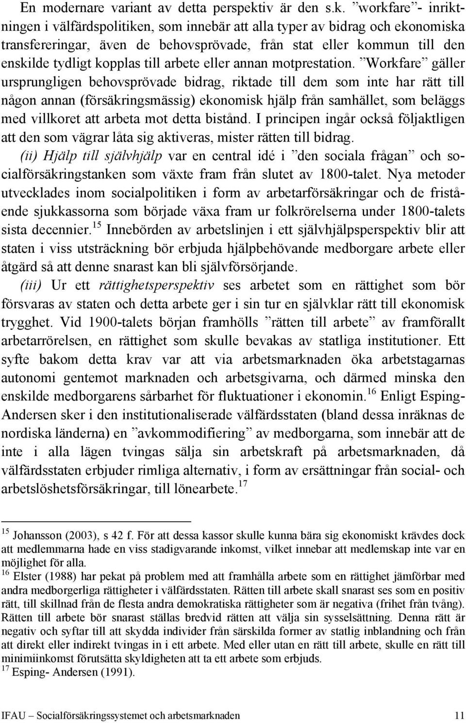 workfare - inriktningen i välfärdspolitiken, som innebär att alla typer av bidrag och ekonomiska transfereringar, även de behovsprövade, från stat eller kommun till den enskilde tydligt kopplas till