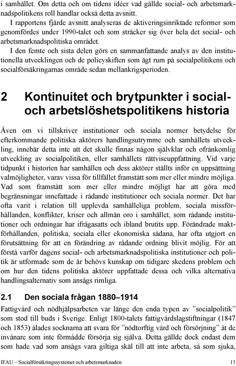 I den femte och sista delen görs en sammanfattande analys av den institutionella utvecklingen och de policyskiften som ägt rum på socialpolitikens och socialförsäkringarnas område sedan